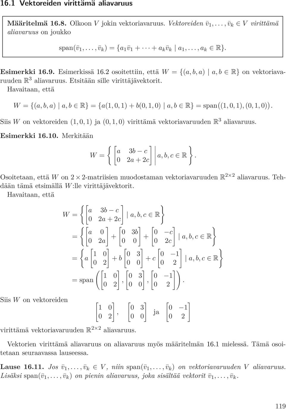 Havaitaan, että W = {(a, b, a) a, b R} = {a(1, 0, 1) + b(0, 1, 0) a, b R} = span ( (1, 0, 1), (0, 1, 0) ). Siis W on vektoreiden (1, 0, 1) ja (0, 1, 0) virittämä vektoriavaruuden R 3 aliavaruus.