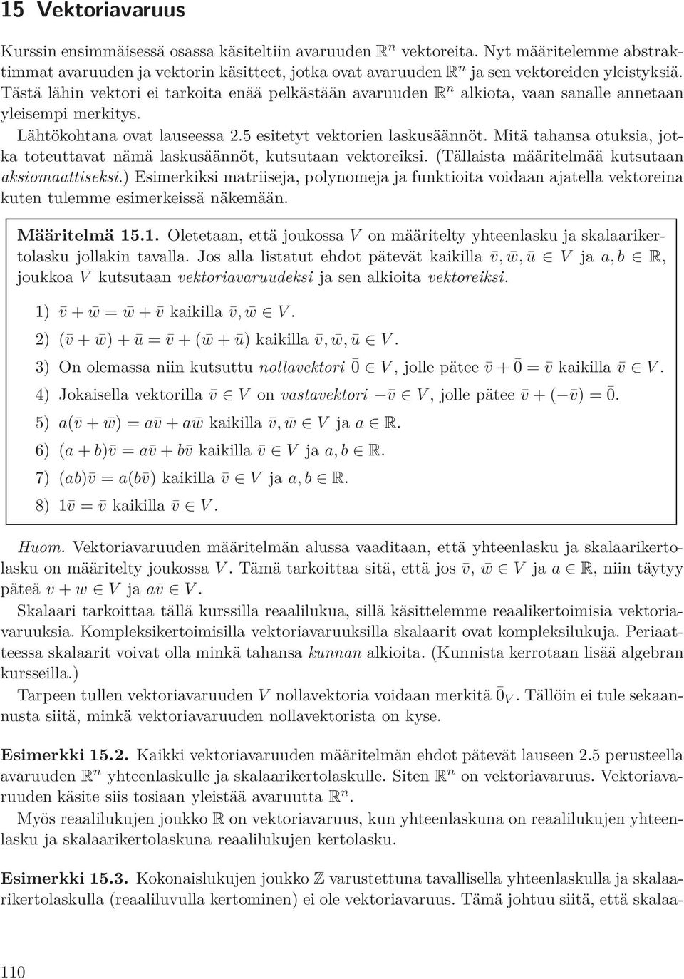 Tästä lähin vektori ei tarkoita enää pelkästään avaruuden R n alkiota, vaan sanalle annetaan yleisempi merkitys. Lähtökohtana ovat lauseessa 2.5 esitetyt vektorien laskusäännöt.