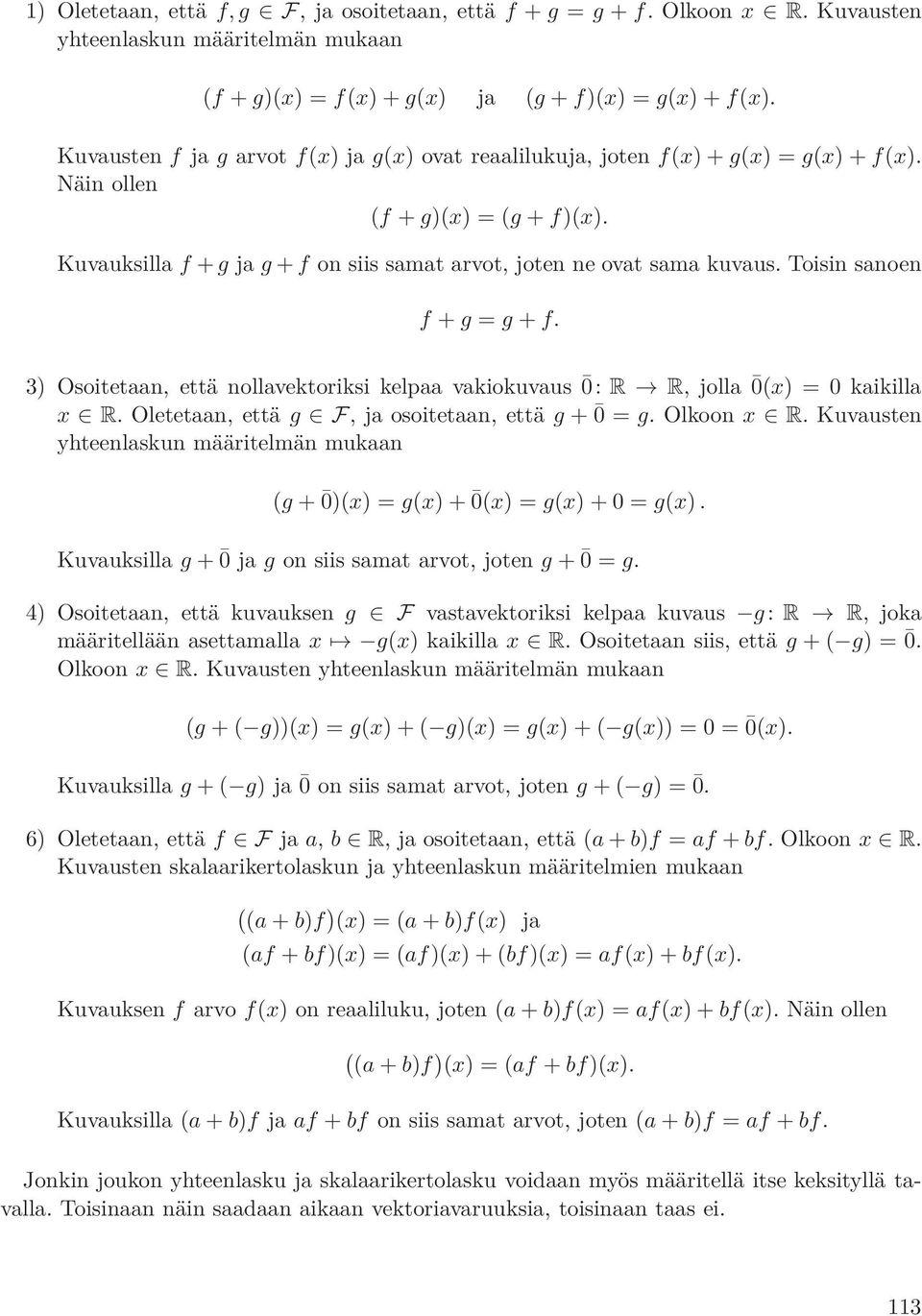 Toisin sanoen f + g = g + f. 3) Osoitetaan, että nollavektoriksi kelpaa vakiokuvaus 0: R R, jolla 0(x) = 0 kaikilla x R. Oletetaan, että g F, ja osoitetaan, että g + 0 = g. Olkoon x R.