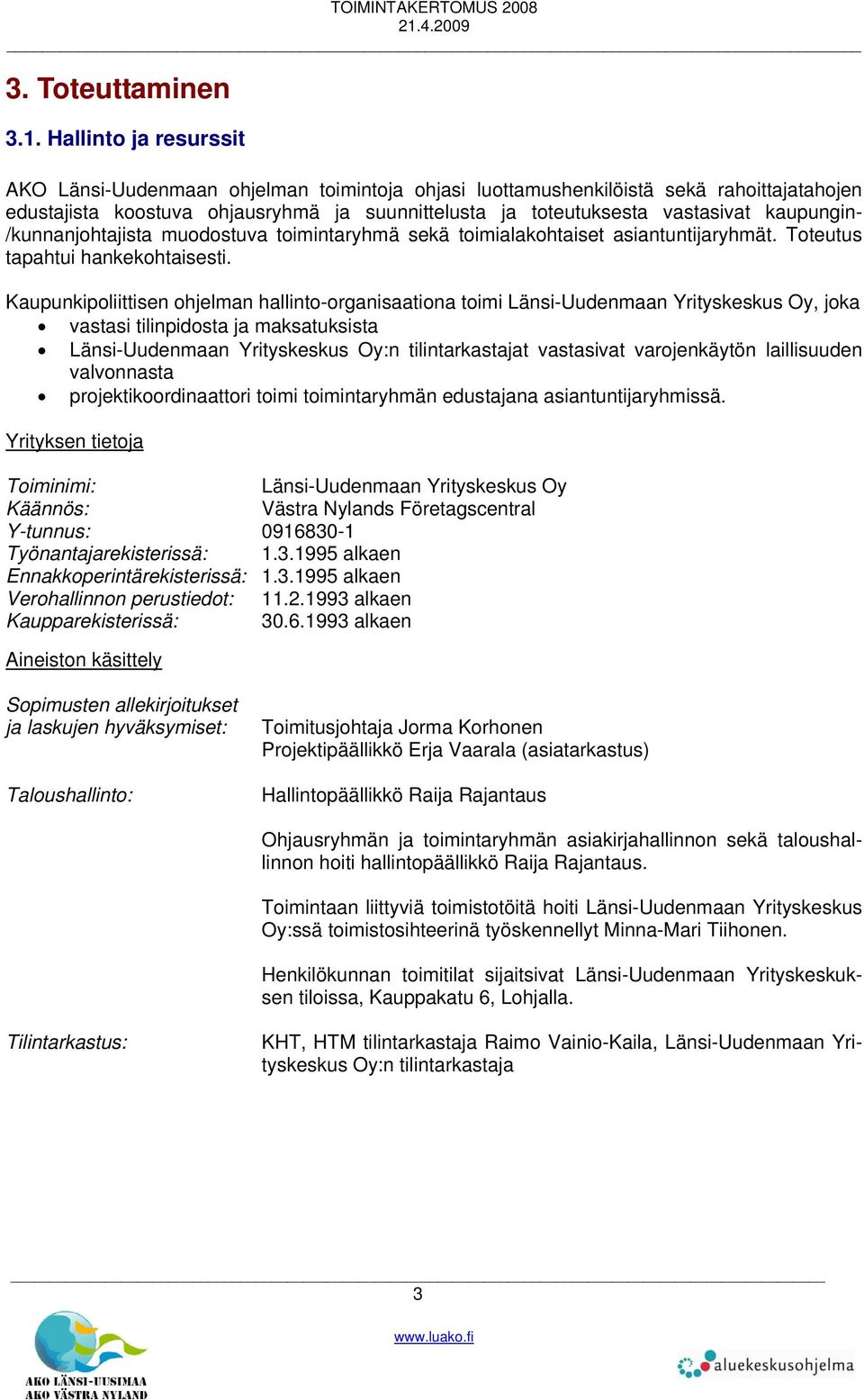 kaupungin- /kunnanjohtajista muodostuva toimintaryhmä sekä toimialakohtaiset asiantuntijaryhmät. Toteutus tapahtui hankekohtaisesti.