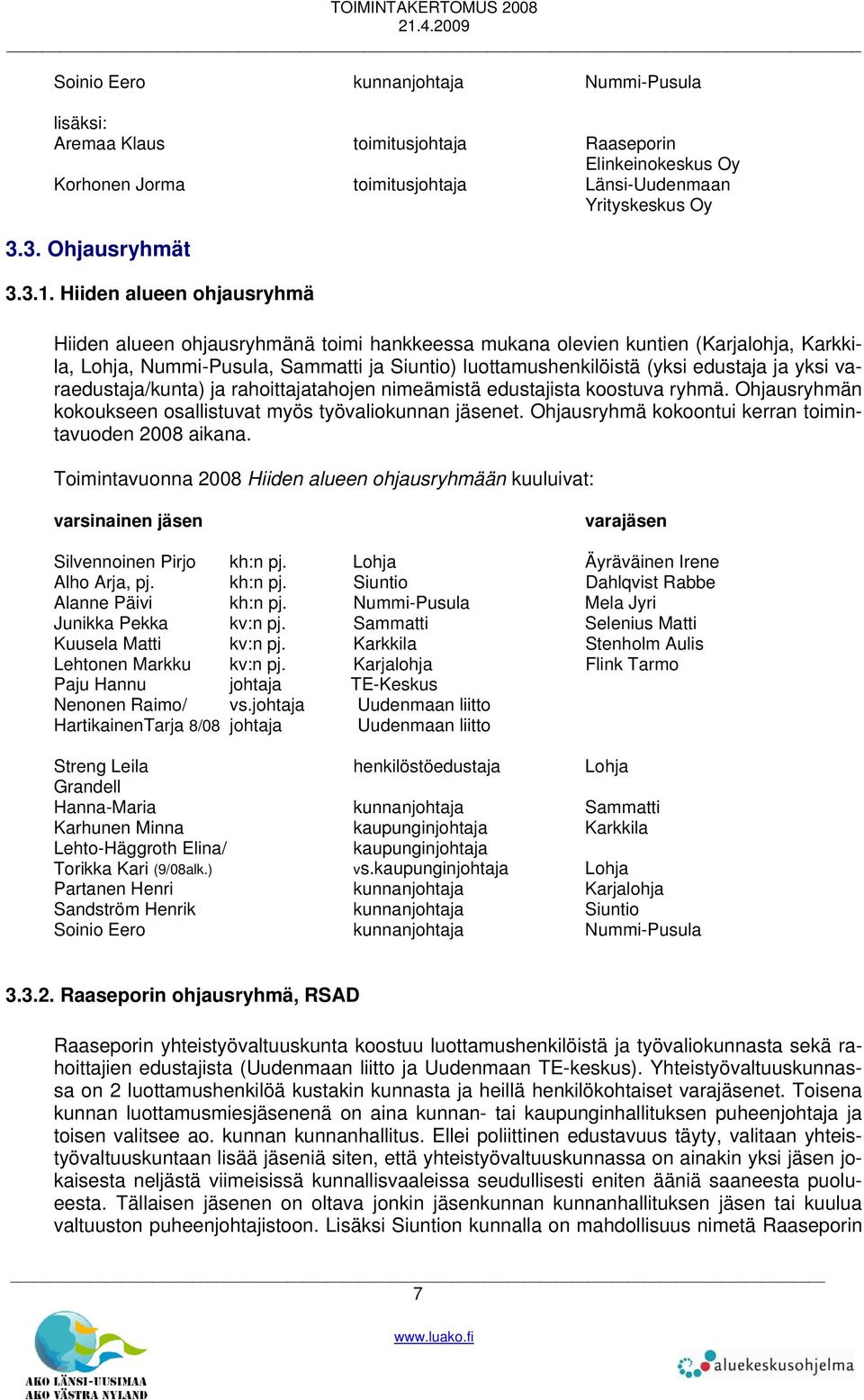 yksi varaedustaja/kunta) ja rahoittajatahojen nimeämistä edustajista koostuva ryhmä. Ohjausryhmän kokoukseen osallistuvat myös työvaliokunnan jäsenet.