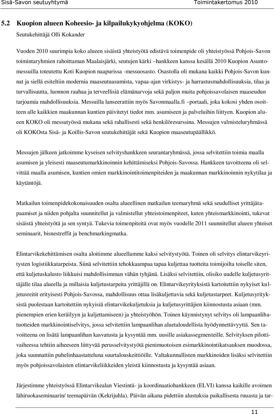 Osastolla oli mukana kaikki Pohjois-Savon kunnat ja siellä esiteltiin modernia maaseutuasumista, vapaa-ajan virkistys- ja harrastusmahdollisuuksia, tilaa ja turvallisuutta, luonnon rauhaa ja