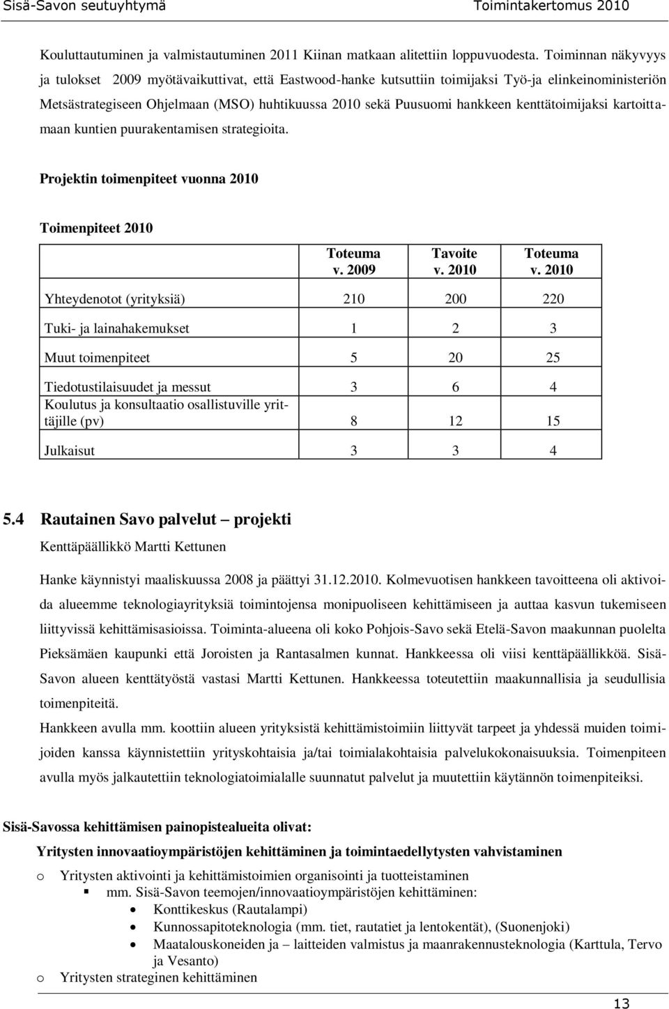 kenttätoimijaksi kartoittamaan kuntien puurakentamisen strategioita. Projektin toimenpiteet vuonna 2010 Toimenpiteet 2010 Toteuma v.