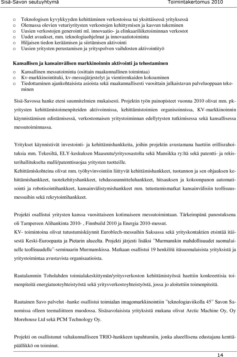 teknologiaohjelmat ja innovaatiotoiminta o Hiljaisen tiedon keräämisen ja siirtämisen aktivointi o Uusien yritysten perustamisen ja yrityspolven vaihdosten aktivointityö Kansallisen ja kansainvälisen