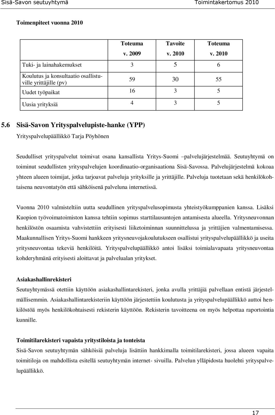 Seutuyhtymä on toiminut seudullisten yrityspalvelujen koordinaatio-organisaationa Sisä-Savossa. Palvelujärjestelmä kokoaa yhteen alueen toimijat, jotka tarjoavat palveluja yrityksille ja yrittäjille.