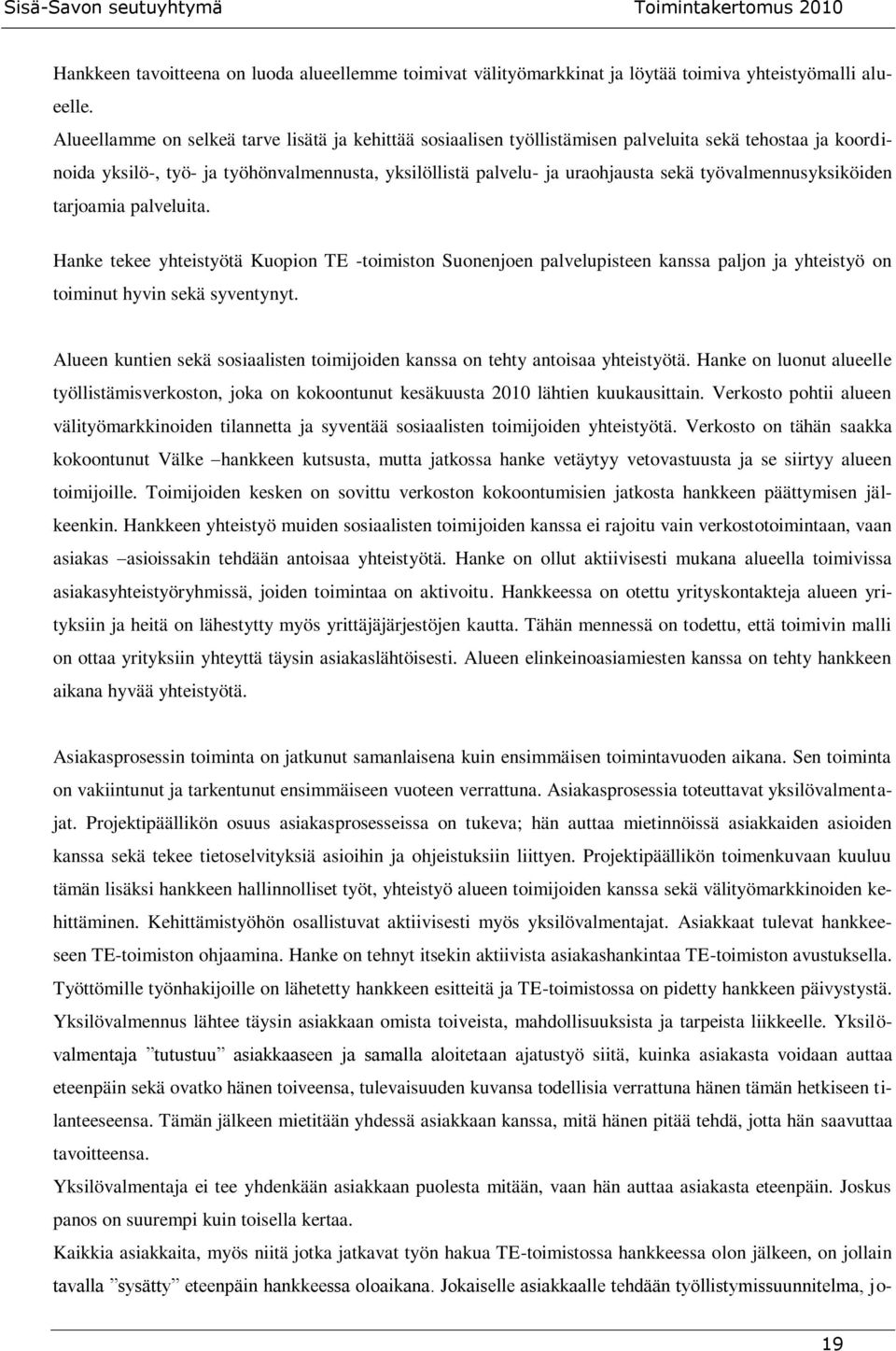 työvalmennusyksiköiden tarjoamia palveluita. Hanke tekee yhteistyötä Kuopion TE -toimiston Suonenjoen palvelupisteen kanssa paljon ja yhteistyö on toiminut hyvin sekä syventynyt.