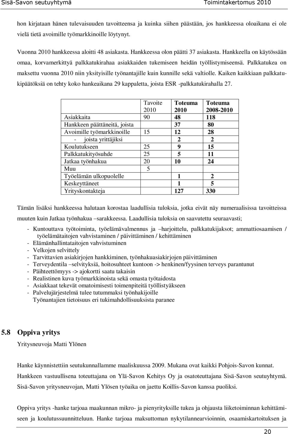 Palkkatukea on maksettu vuonna 2010 niin yksityisille työnantajille kuin kunnille sekä valtiolle.