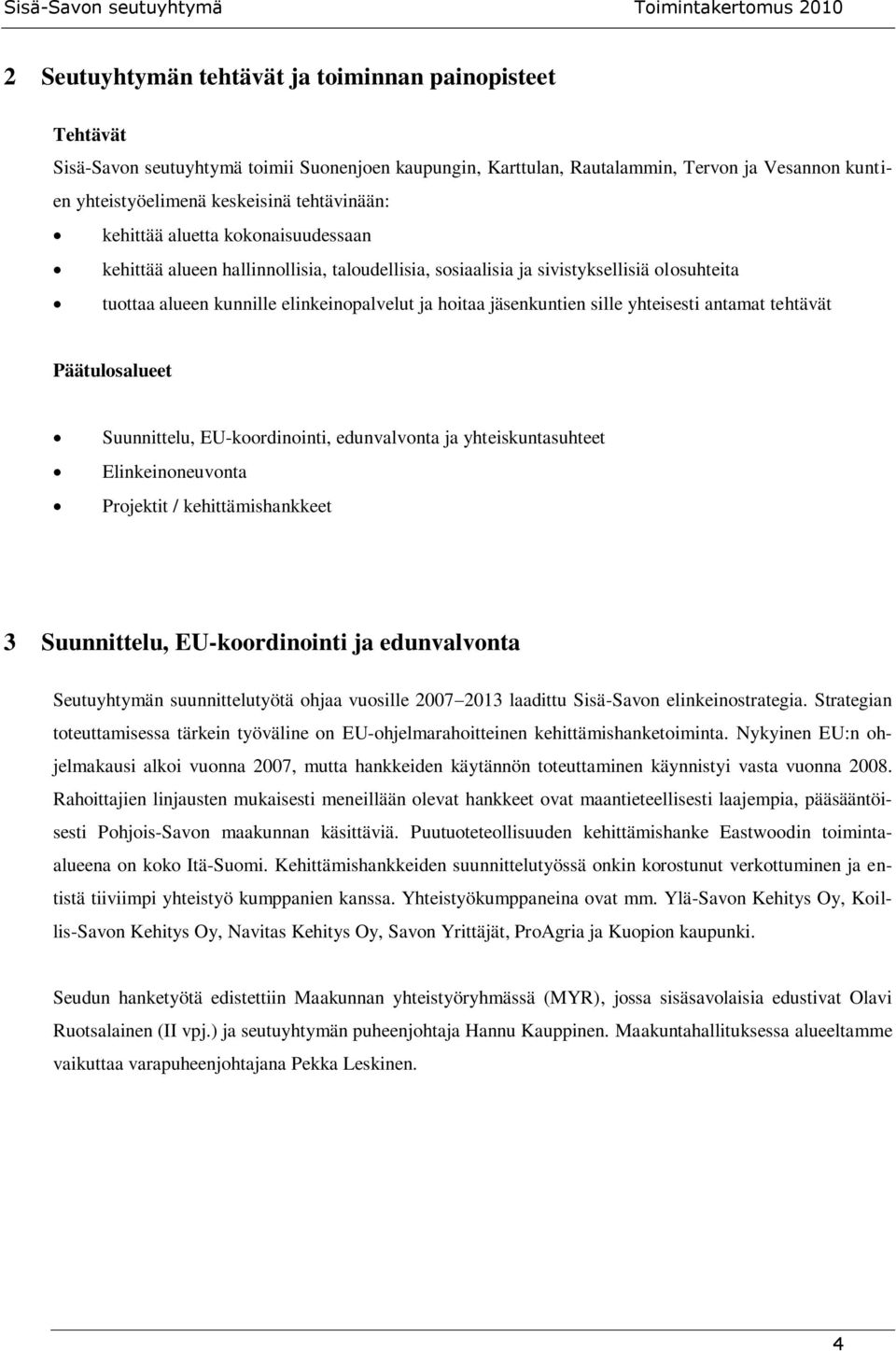 jäsenkuntien sille yhteisesti antamat tehtävät Päätulosalueet Suunnittelu, EU-koordinointi, edunvalvonta ja yhteiskuntasuhteet Elinkeinoneuvonta Projektit / kehittämishankkeet 3 Suunnittelu,