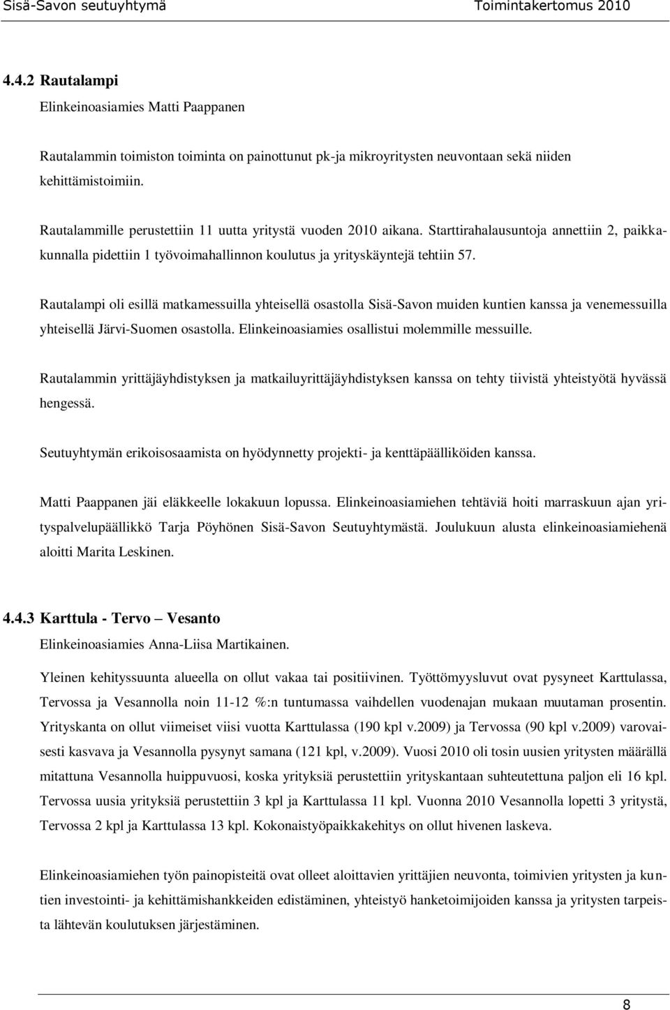 Rautalampi oli esillä matkamessuilla yhteisellä osastolla Sisä-Savon muiden kuntien kanssa ja venemessuilla yhteisellä Järvi-Suomen osastolla. Elinkeinoasiamies osallistui molemmille messuille.