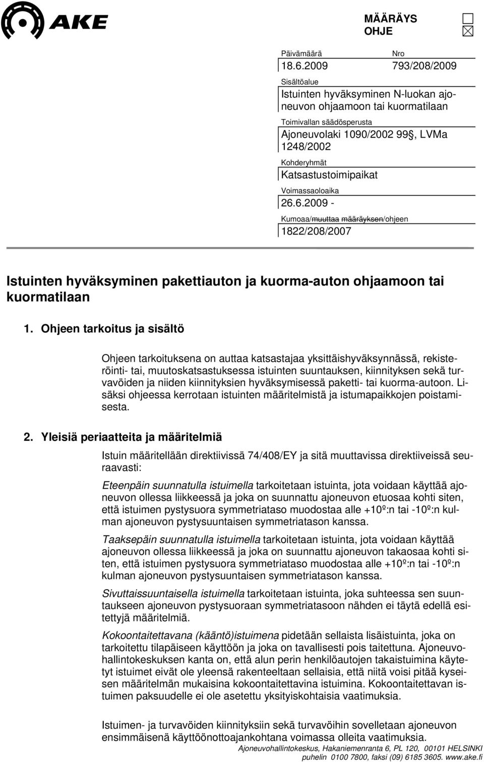 Voimassaoloaika 26.6.2009 - Kumoaa/muuttaa määräyksen/ohjeen 1822/208/2007 Istuinten hyväksyminen pakettiauton ja kuorma-auton ohjaamoon tai kuormatilaan 1.