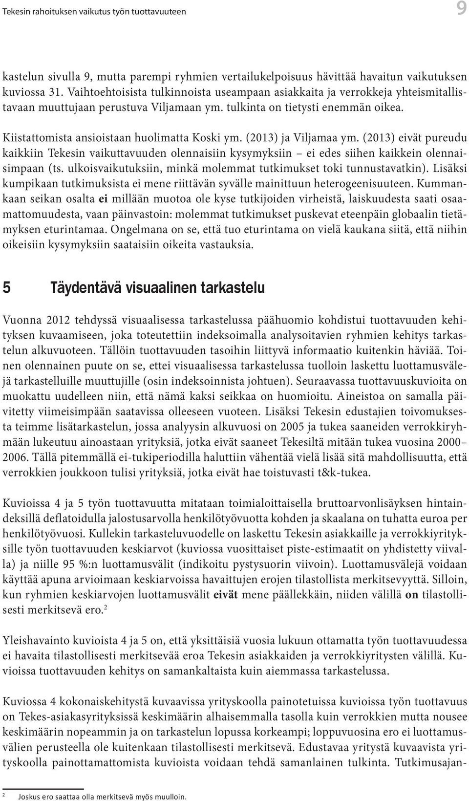 Kiistattomista ansioistaan huolimatta Koski ym. (2013) ja Viljamaa ym. (2013) eivät pureudu kaikkiin Tekesin vaikuttavuuden olennaisiin kysymyksiin ei edes siihen kaikkein olennaisimpaan (ts.