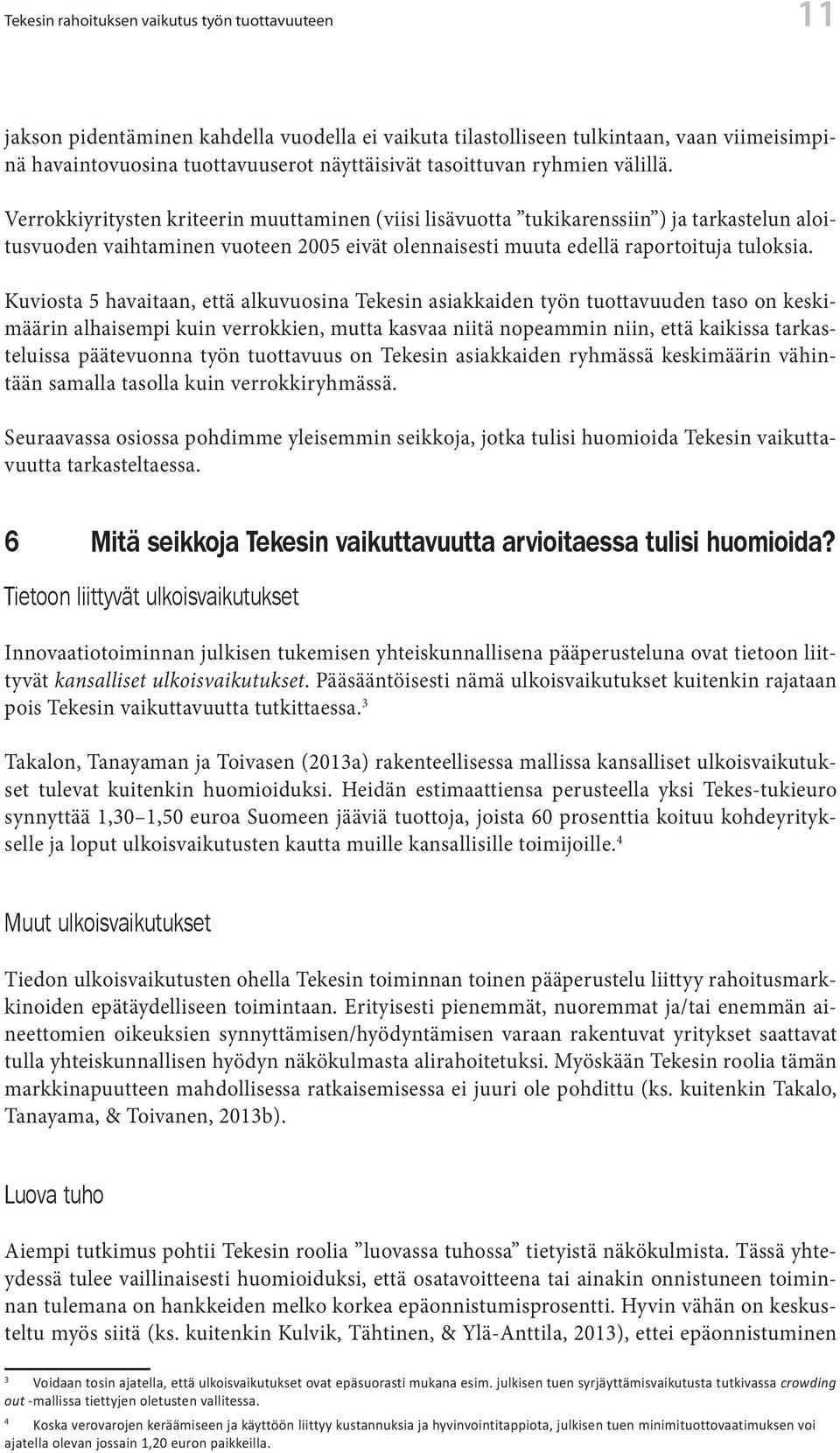 Verrokkiyritysten kriteerin muuttaminen (viisi lisävuotta tukikarenssiin ) ja tarkastelun aloitusvuoden vaihtaminen vuoteen 2005 eivät olennaisesti muuta edellä raportoituja tuloksia.