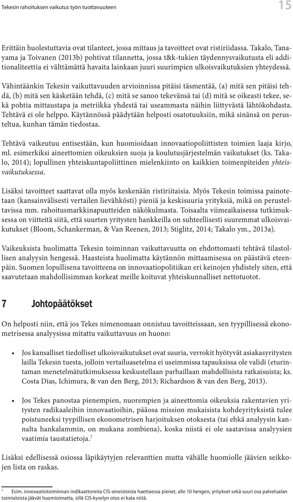 Vähintäänkin Tekesin vaikuttavuuden arvioinnissa pitäisi täsmentää, (a) mitä sen pitäisi tehdä, (b) mitä sen käsketään tehdä, (c) mitä se sanoo tekevänsä tai (d) mitä se oikeasti tekee, sekä pohtia