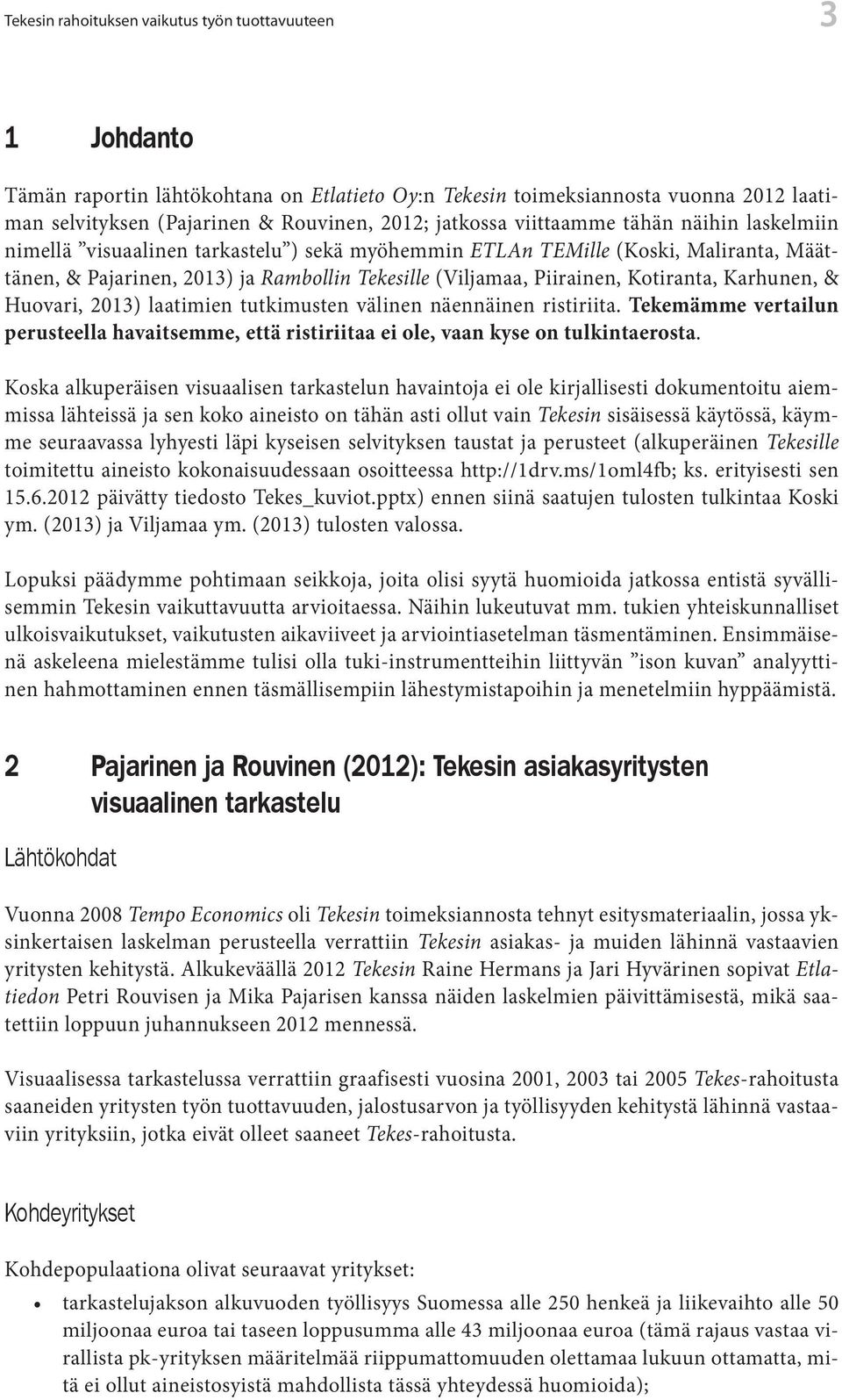 Kotiranta, Karhunen, & Huovari, 2013) laatimien tutkimusten välinen näennäinen ristiriita. Tekemämme vertailun perusteella havaitsemme, että ristiriitaa ei ole, vaan kyse on tulkintaerosta.