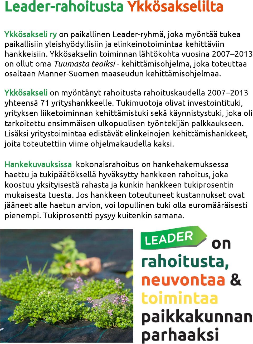 Ykkösakseli on myöntänyt rahoitusta rahoituskaudella 2007 2013 yhteensä 71 yrityshankkeelle.