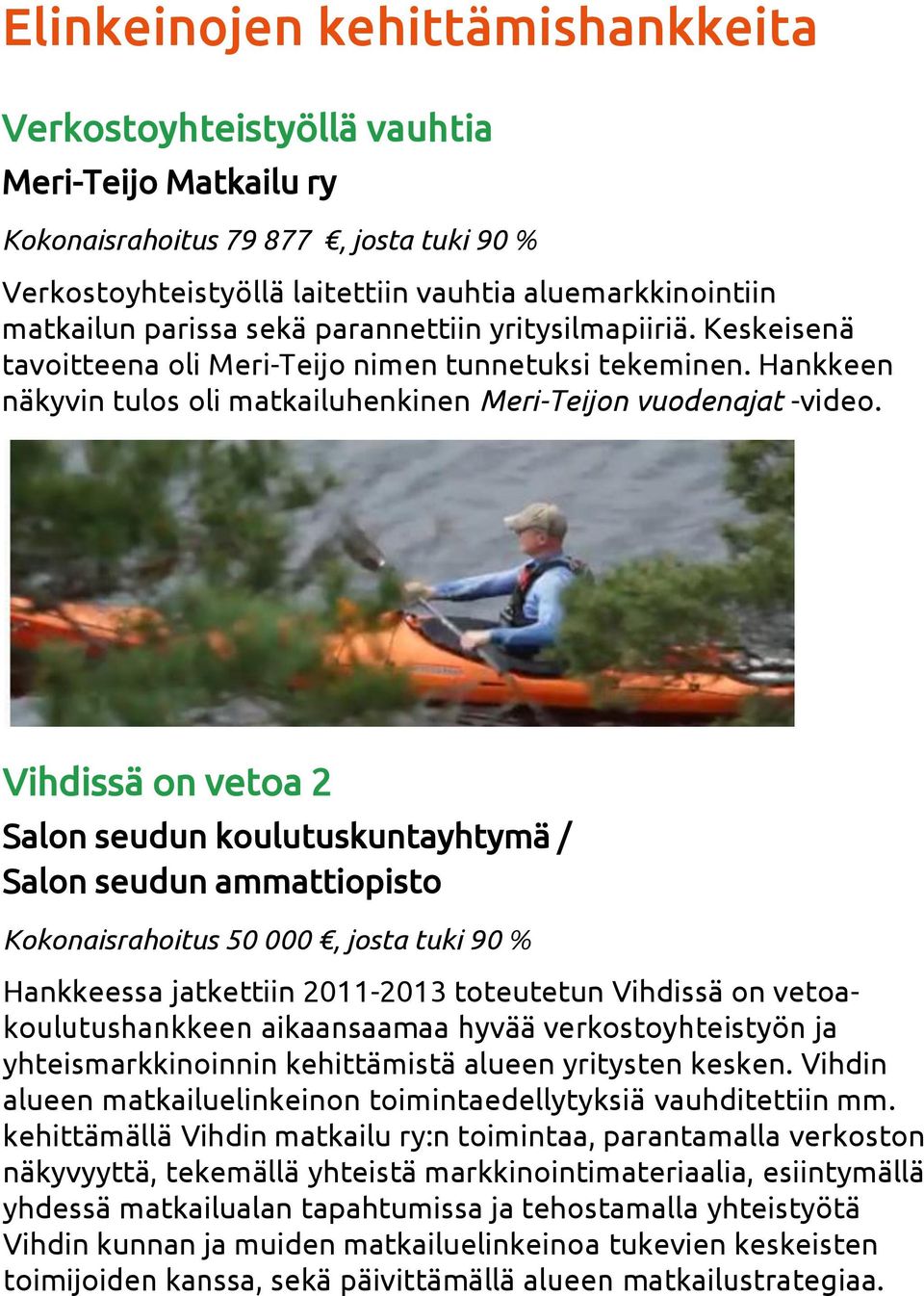 Vihdissä on vetoa 2 Salon seudun koulutuskuntayhtymä / Salon seudun ammattiopisto Kokonaisrahoitus 50 000, josta tuki 90 % Hankkeessa jatkettiin 2011-2013 toteutetun Vihdissä on vetoakoulutushankkeen