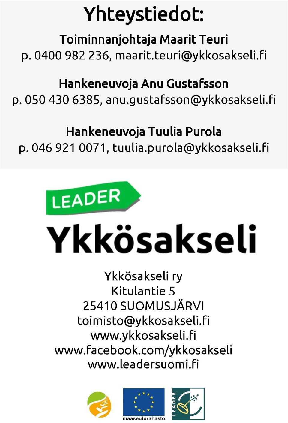 fi Hankeneuvoja Tuulia Purola p. 046 921 0071, tuulia.purola@ykkosakseli.