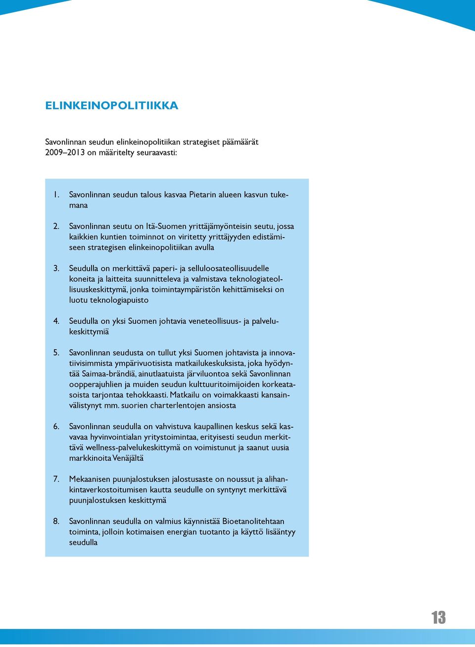 Seudulla on merkittävä paperi- ja selluloosateollisuudelle koneita ja laitteita suunnitteleva ja valmistava teknologiateollisuuskeskittymä, jonka toimintaympäristön kehittämiseksi on luotu