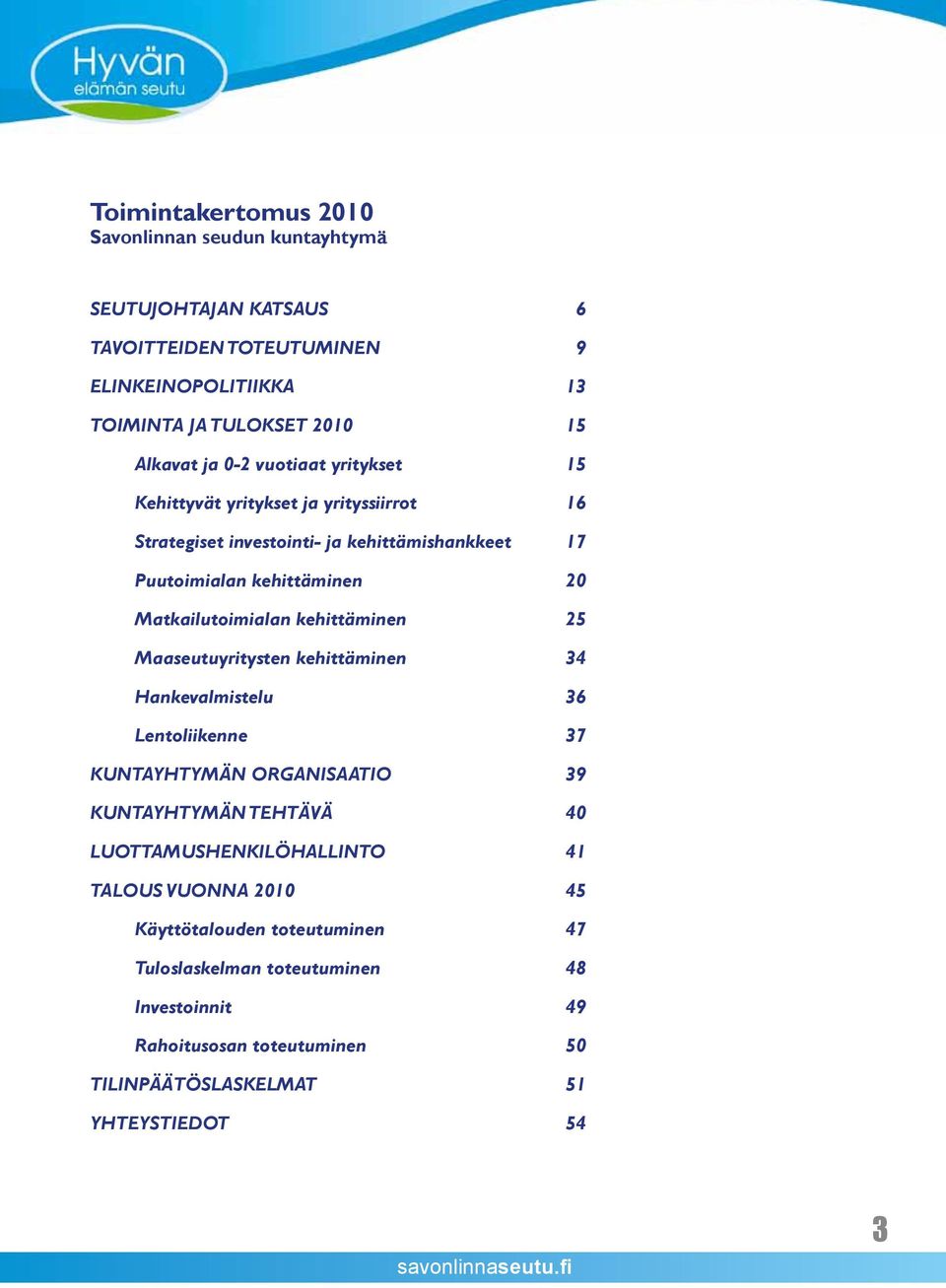 kehittäminen 25 Maaseutuyritysten kehittäminen 34 Hankevalmistelu 36 Lentoliikenne 37 KUNTAYHTYMÄN ORGANISAATIO 39 KUNTAYHTYMÄN TEHTÄVÄ 40 LUOTTAMUSHENKILÖHALLINTO 41