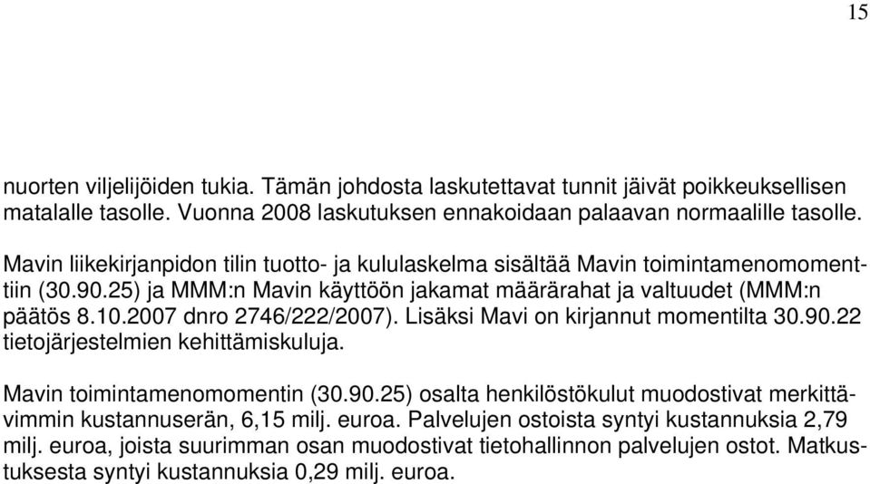 2007 dnro 2746/222/2007). Lisäksi Mavi on kirjannut momentilta 30.90.22 tietojärjestelmien kehittämiskuluja. Mavin toimintamenomomentin (30.90.25) osalta henkilöstökulut muodostivat merkittävimmin kustannuserän, 6,15 milj.