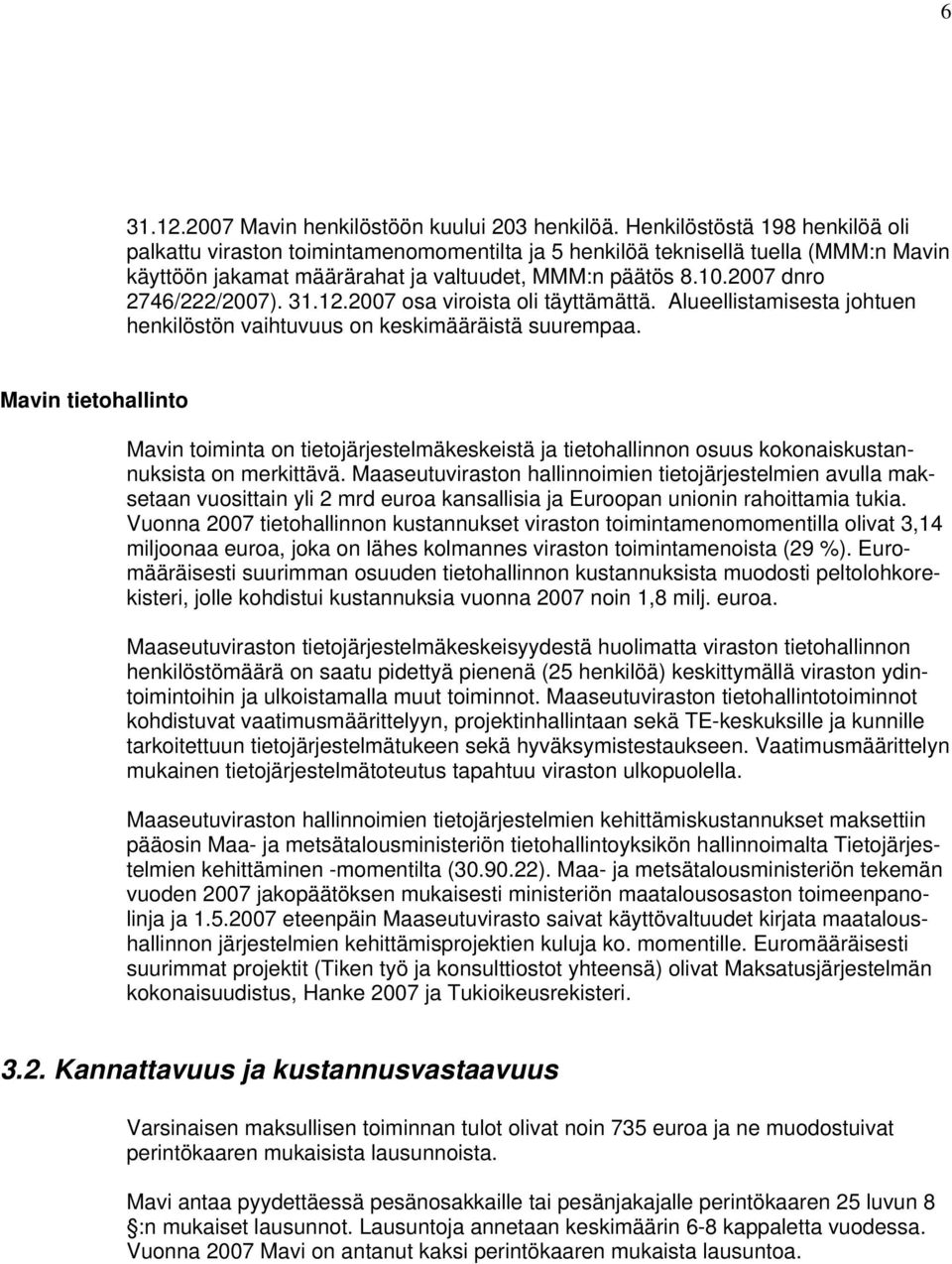 2007 dnro 2746/222/2007). 31.12.2007 osa viroista oli täyttämättä. Alueellistamisesta johtuen henkilöstön vaihtuvuus on keskimääräistä suurempaa.