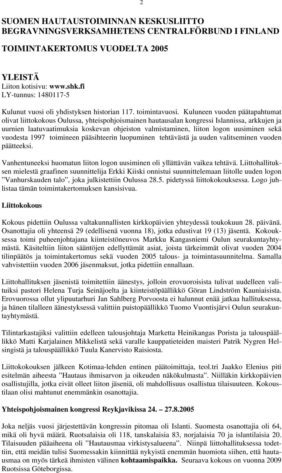 Kuluneen vuoden päätapahtumat olivat liittokokous Oulussa, yhteispohjoismainen hautausalan kongressi Islannissa, arkkujen ja uurnien laatuvaatimuksia koskevan ohjeiston valmistaminen, liiton logon