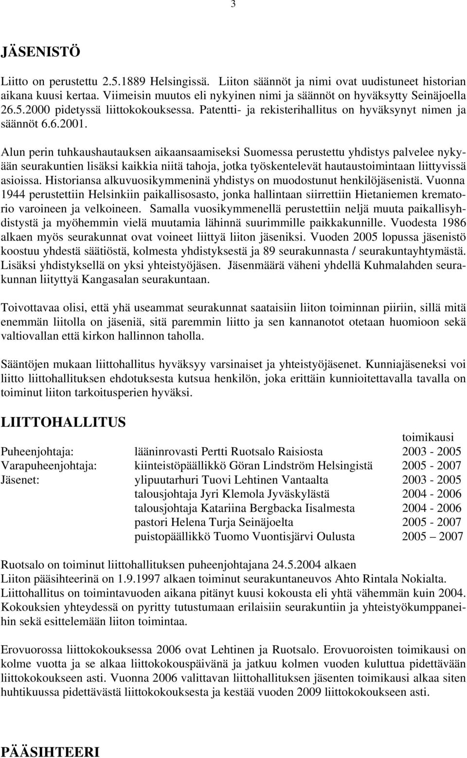 Alun perin tuhkaushautauksen aikaansaamiseksi Suomessa perustettu yhdistys palvelee nykyään seurakuntien lisäksi kaikkia niitä tahoja, jotka työskentelevät hautaustoimintaan liittyvissä asioissa.