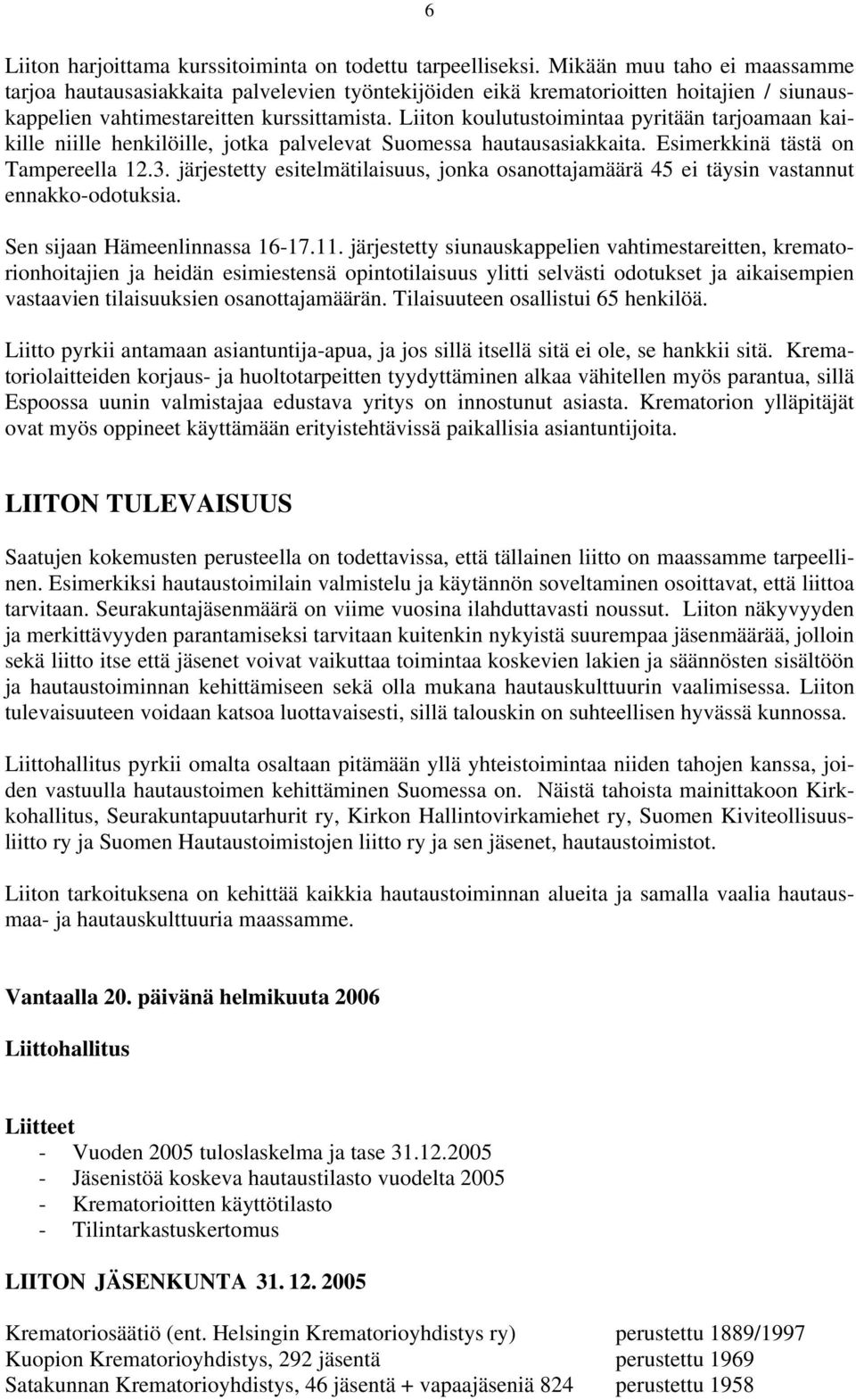 Liiton koulutustoimintaa pyritään tarjoamaan kaikille niille henkilöille, jotka palvelevat Suomessa hautausasiakkaita. Esimerkkinä tästä on Tampereella 12.3.