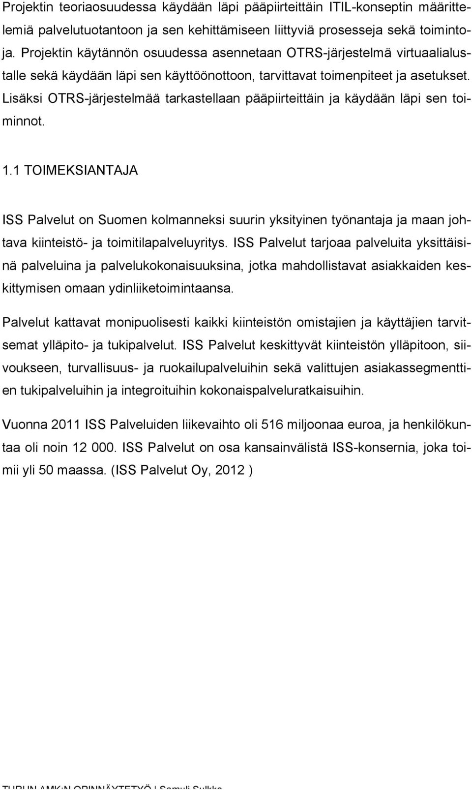 Lisäksi OTRS-järjestelmää tarkastellaan pääpiirteittäin ja käydään läpi sen toiminnot. 1.