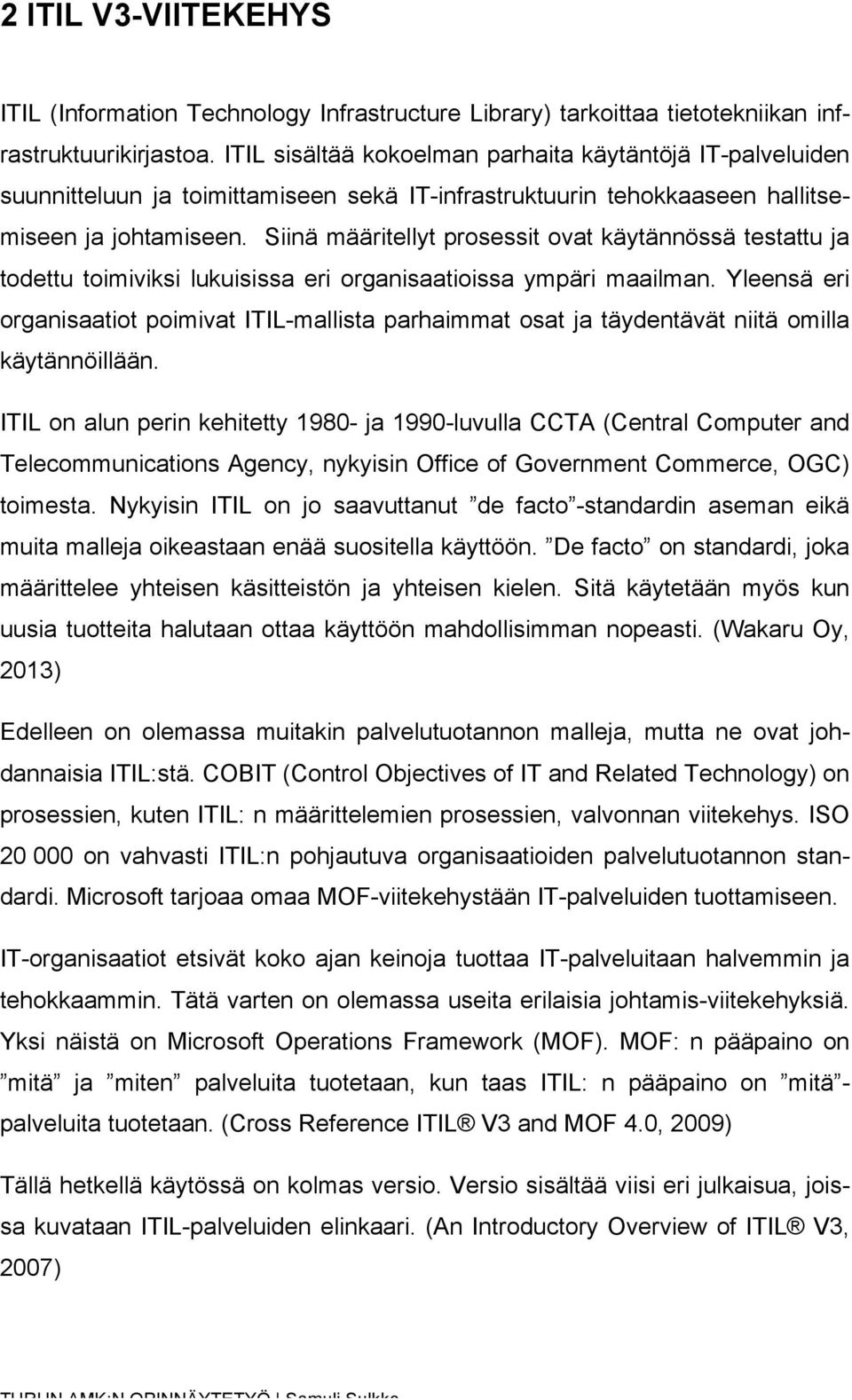 Siinä määritellyt prosessit ovat käytännössä testattu ja todettu toimiviksi lukuisissa eri organisaatioissa ympäri maailman.