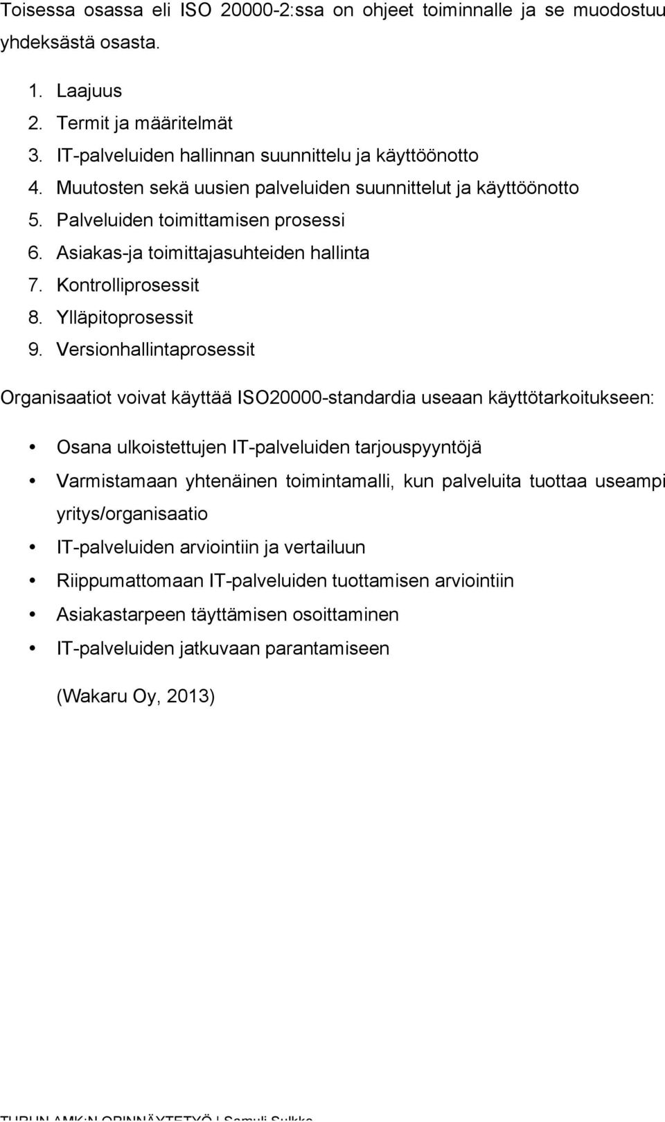Versionhallintaprosessit Organisaatiot voivat käyttää ISO20000-standardia useaan käyttötarkoitukseen: Osana ulkoistettujen IT-palveluiden tarjouspyyntöjä Varmistamaan yhtenäinen toimintamalli, kun