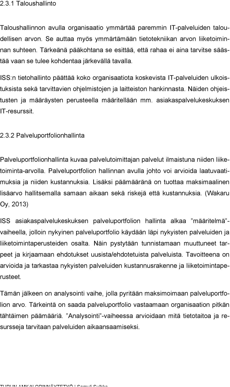 ISS:n tietohallinto päättää koko organisaatiota koskevista IT-palveluiden ulkoistuksista sekä tarvittavien ohjelmistojen ja laitteiston hankinnasta.