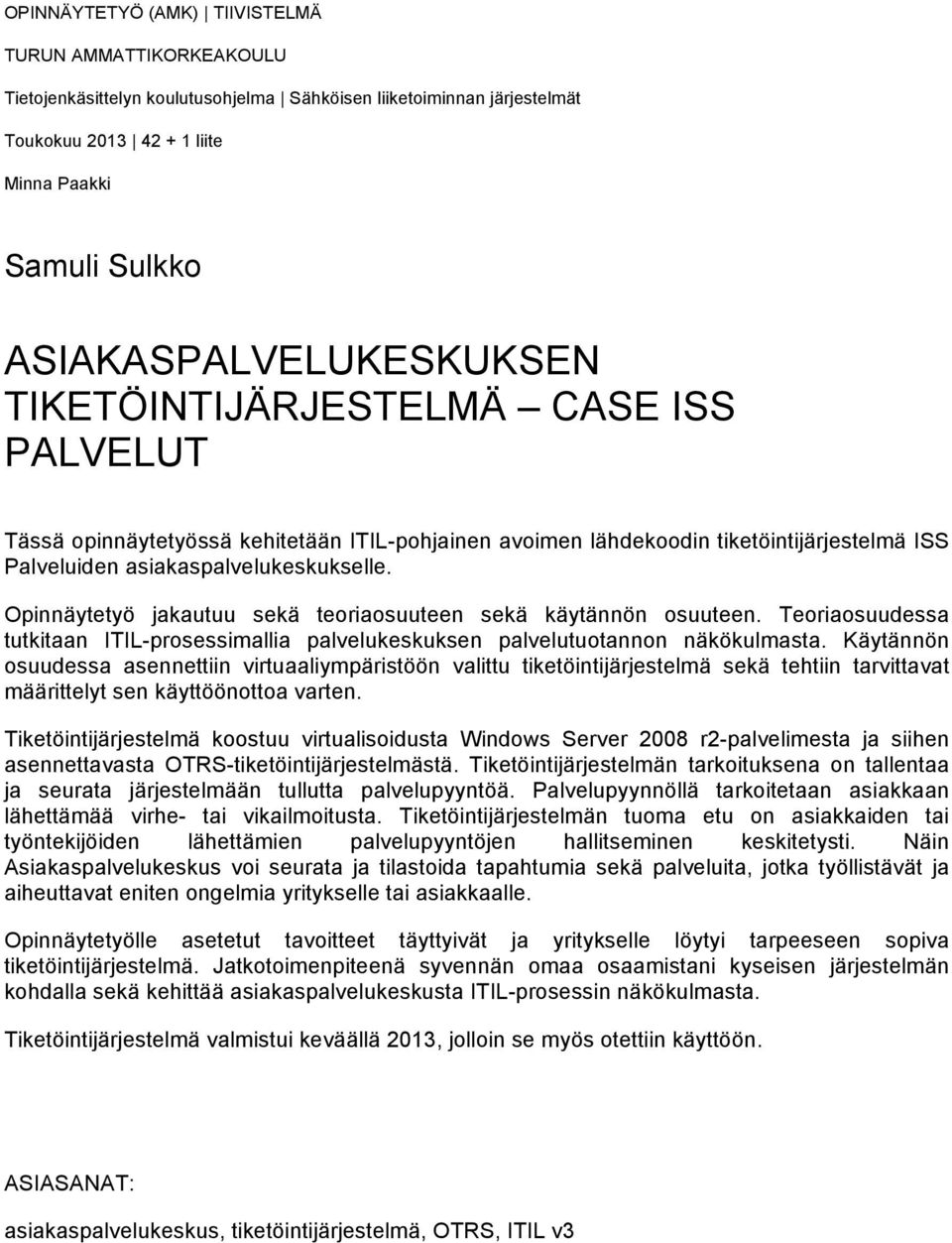 Opinnäytetyö jakautuu sekä teoriaosuuteen sekä käytännön osuuteen. Teoriaosuudessa tutkitaan ITIL-prosessimallia palvelukeskuksen palvelutuotannon näkökulmasta.