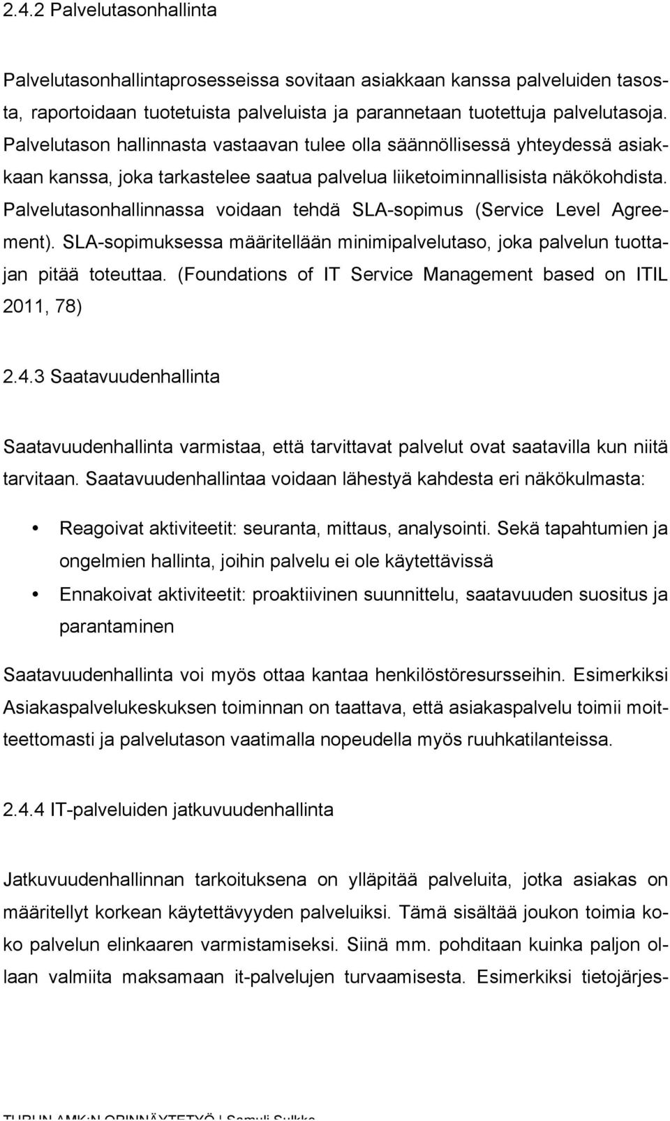 Palvelutasonhallinnassa voidaan tehdä SLA-sopimus (Service Level Agreement). SLA-sopimuksessa määritellään minimipalvelutaso, joka palvelun tuottajan pitää toteuttaa.