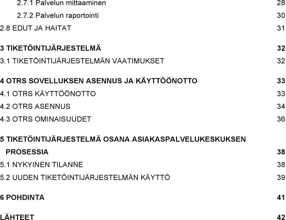 1 TIKETÖINTIJÄRJESTELMÄN VAATIMUKSET 32 4 OTRS SOVELLUKSEN ASENNUS JA KÄYTTÖÖNOTTO 33 4.