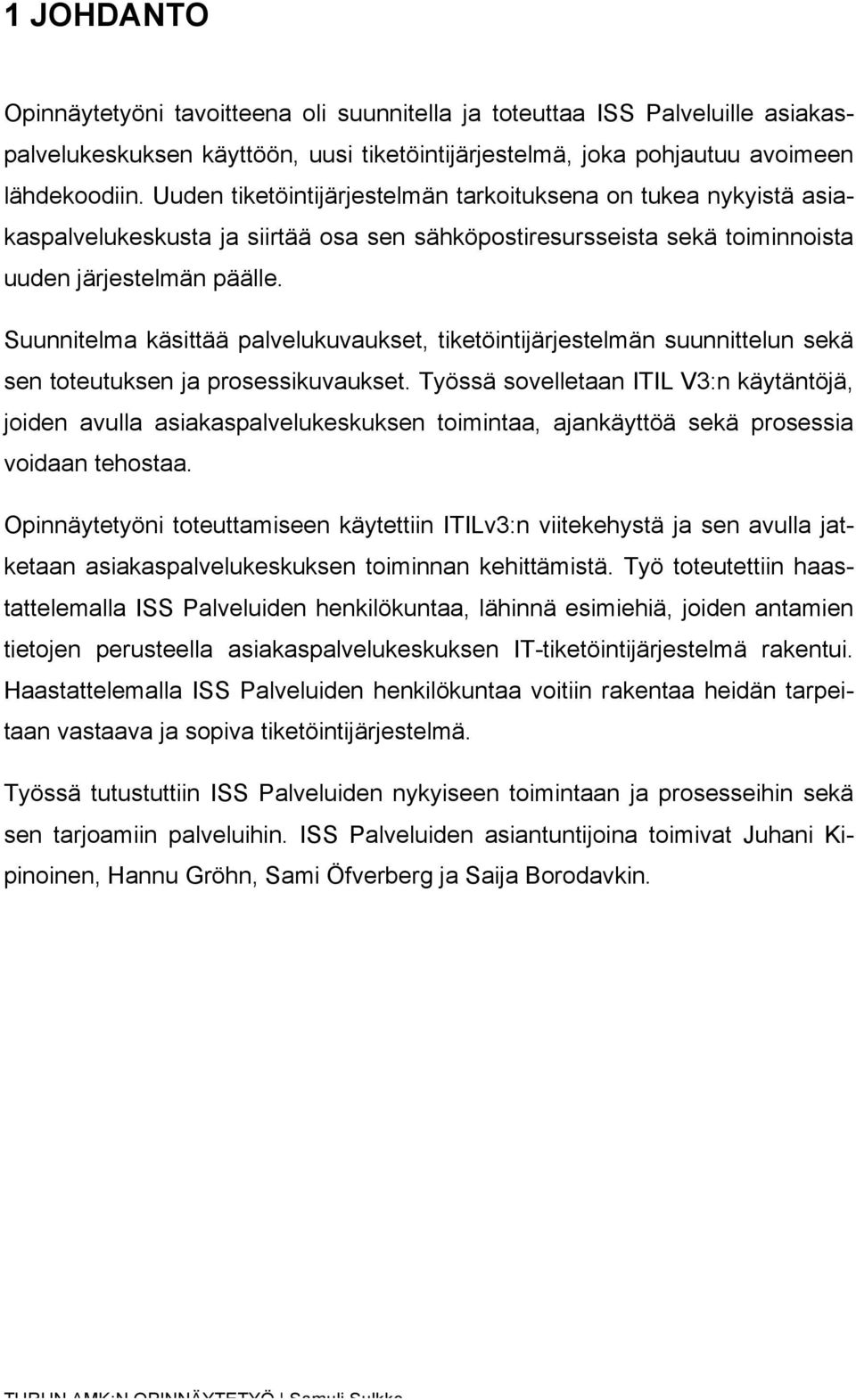 Suunnitelma käsittää palvelukuvaukset, tiketöintijärjestelmän suunnittelun sekä sen toteutuksen ja prosessikuvaukset.