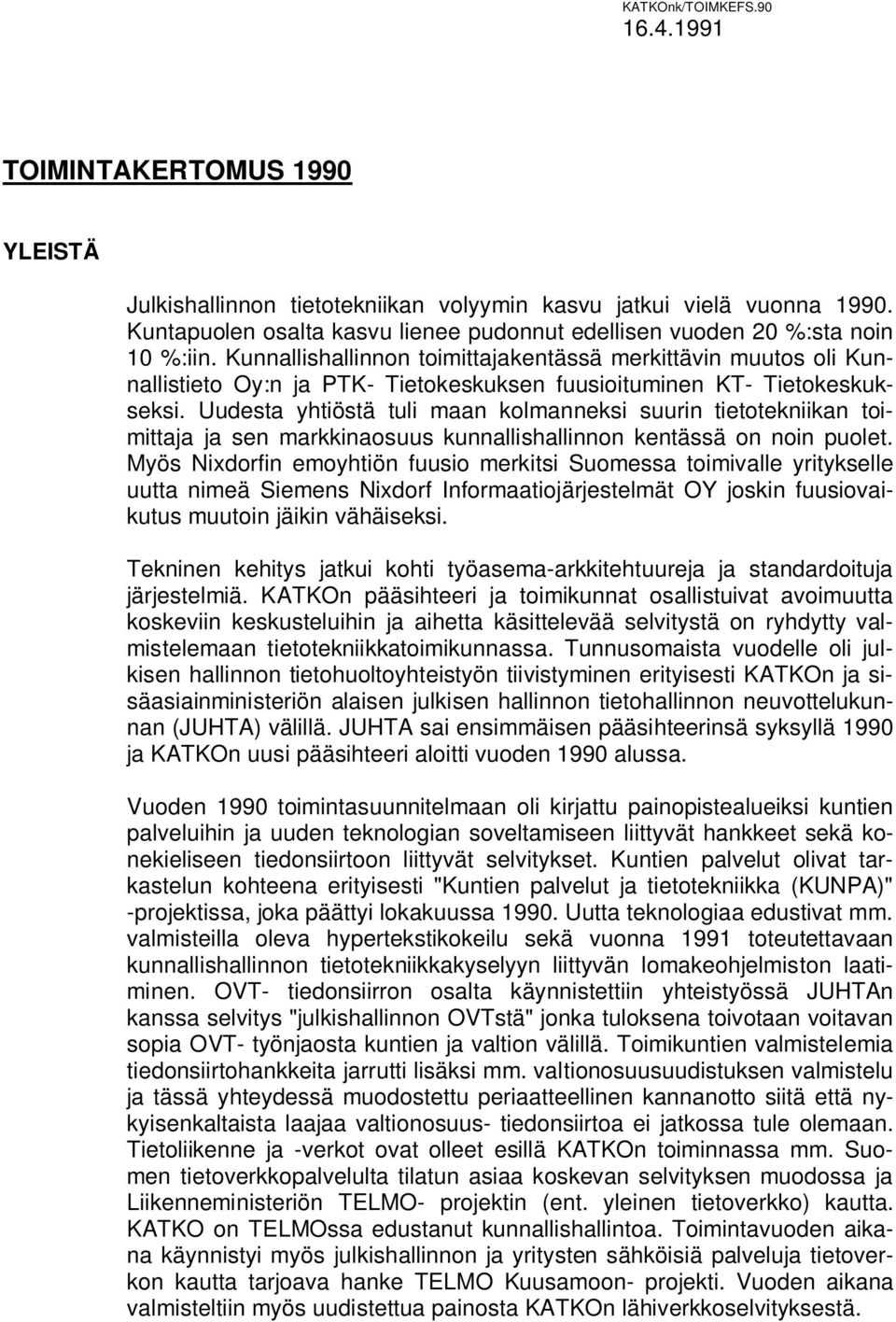 Kunnallishallinnon toimittajakentässä merkittävin muutos oli Kunnallistieto Oy:n ja PTK- Tietokeskuksen fuusioituminen KT- Tietokeskukseksi.