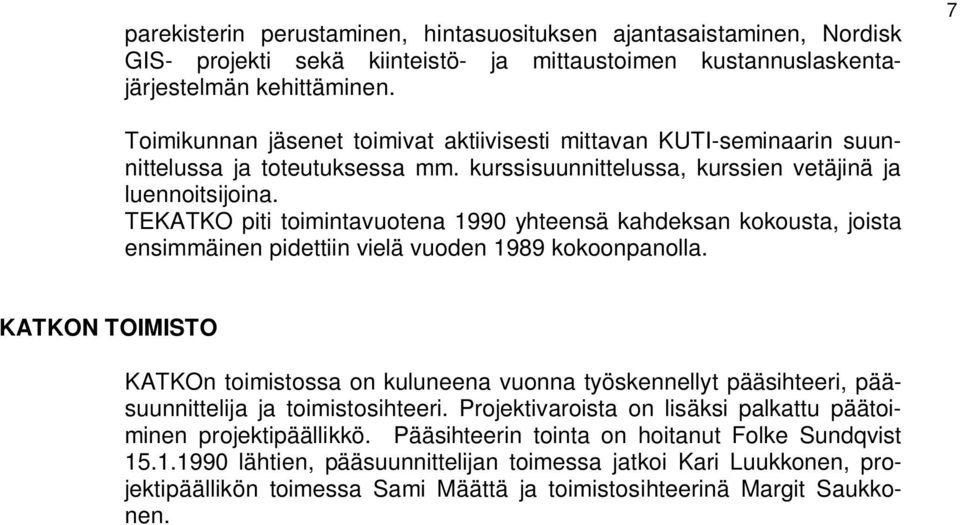 TEKATKO piti toimintavuotena 1990 yhteensä kahdeksan kokousta, joista ensimmäinen pidettiin vielä vuoden 1989 kokoonpanolla.