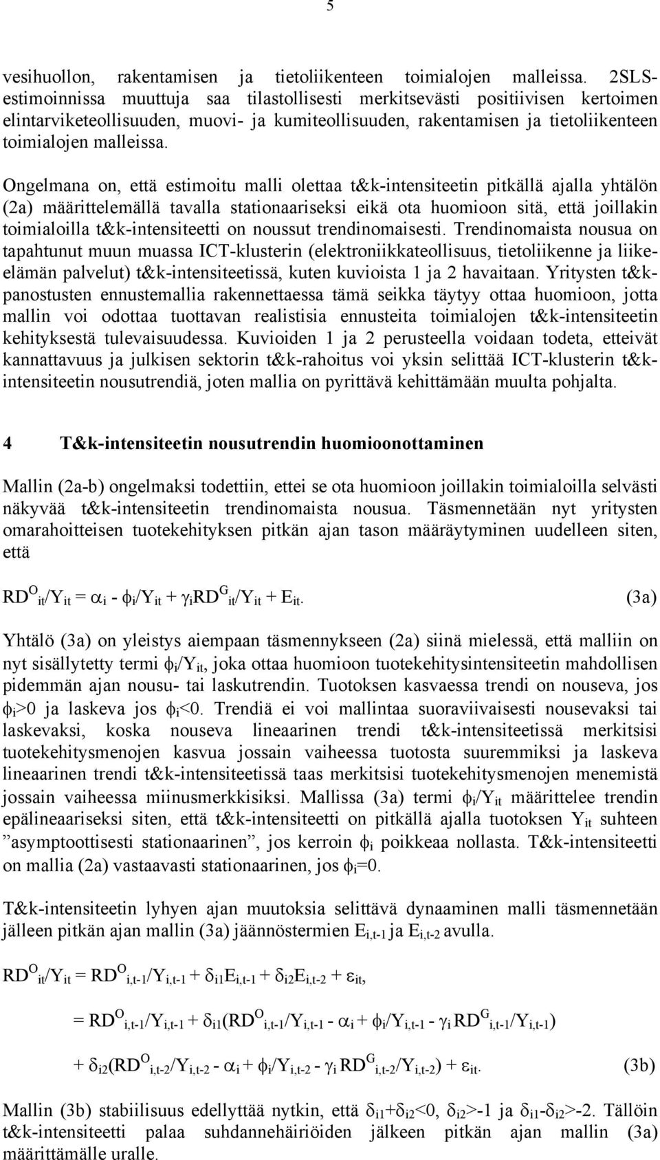 Ongelmana on, että estimoitu malli olettaa t&k-intensiteetin pitkällä ajalla yhtälön (2a) määrittelemällä tavalla stationaariseksi eikä ota huomioon sitä, että joillakin toimialoilla