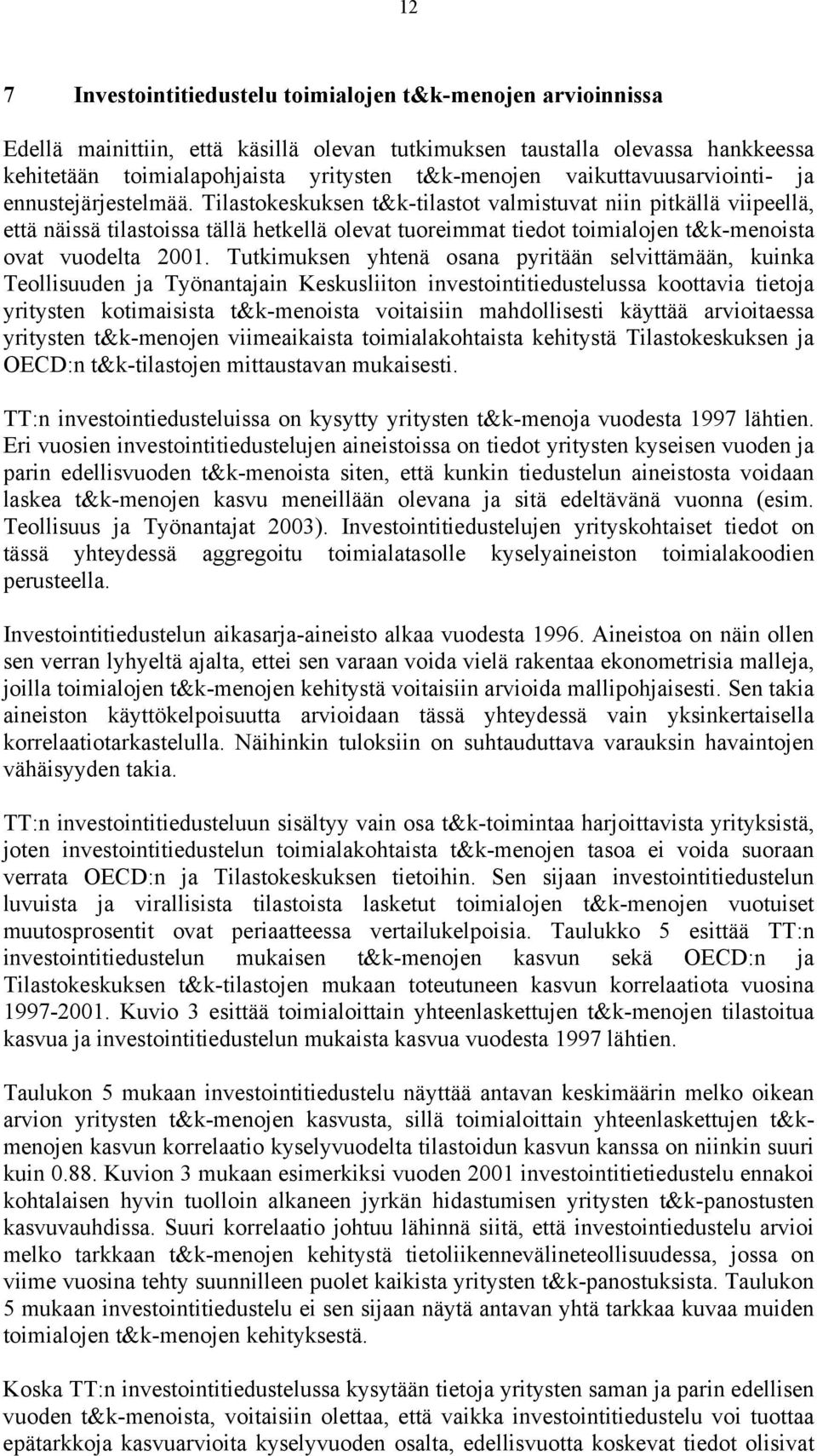 Tilastokeskuksen t&k-tilastot valmistuvat niin pitkällä viipeellä, että näissä tilastoissa tällä hetkellä olevat tuoreimmat tiedot toimialojen t&k-menoista ovat vuodelta 2001.