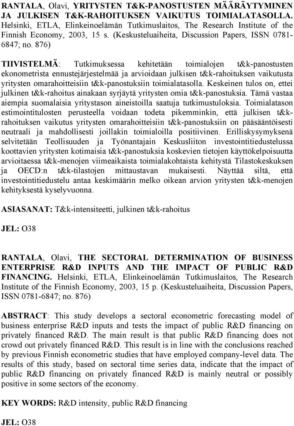 876) TIIVISTELMÄ: Tutkimuksessa kehitetään toimialojen t&k-panostusten ekonometrista ennustejärjestelmää ja arvioidaan julkisen t&k-rahoituksen vaikutusta yritysten omarahoitteisiin t&k-panostuksiin