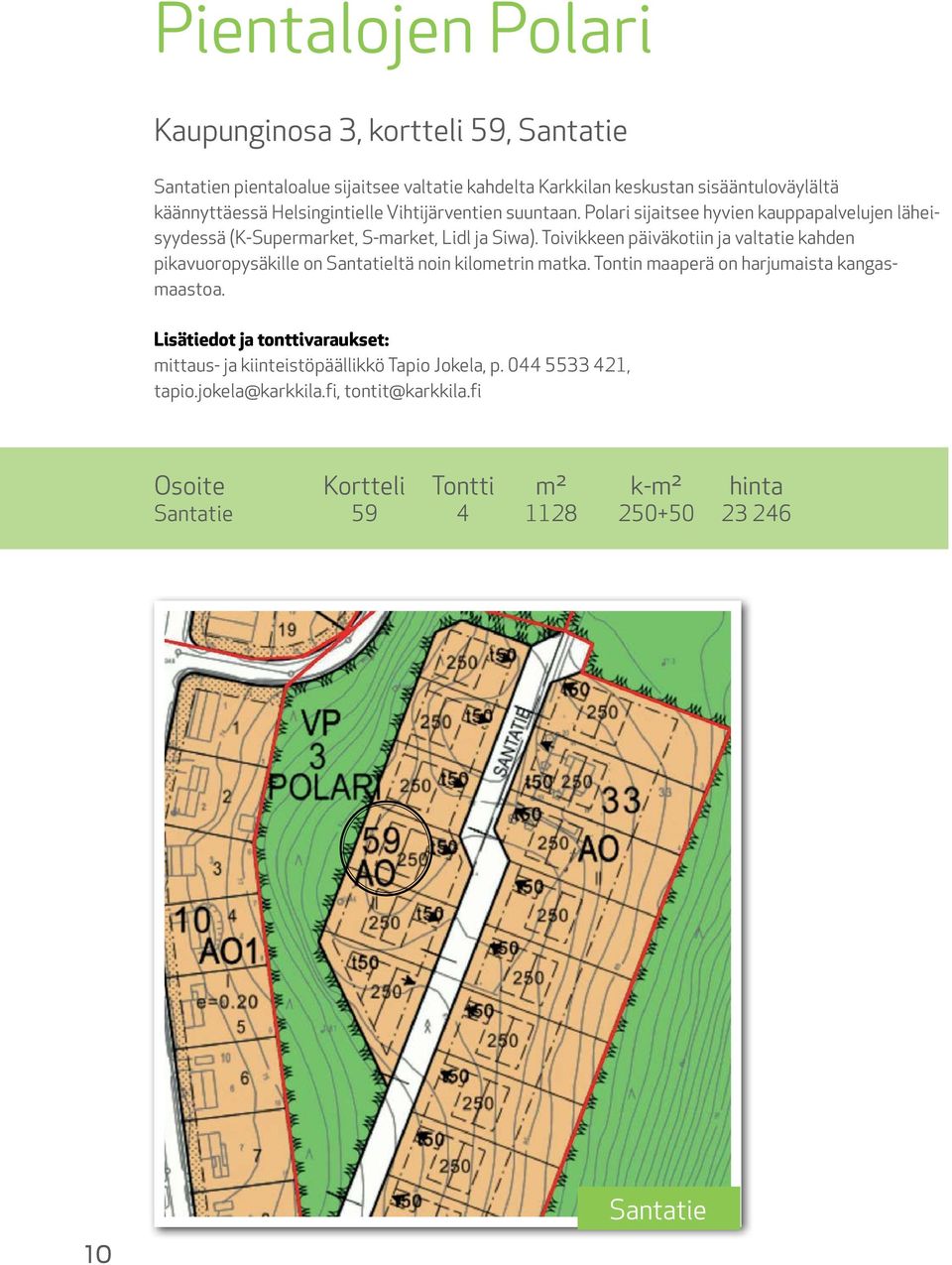 Toivikkeen päiväkotiin ja valtatie kahden pikavuoropysäkille on Santatieltä noin kilometrin matka. Tontin maaperä on harjumaista kangasmaastoa.