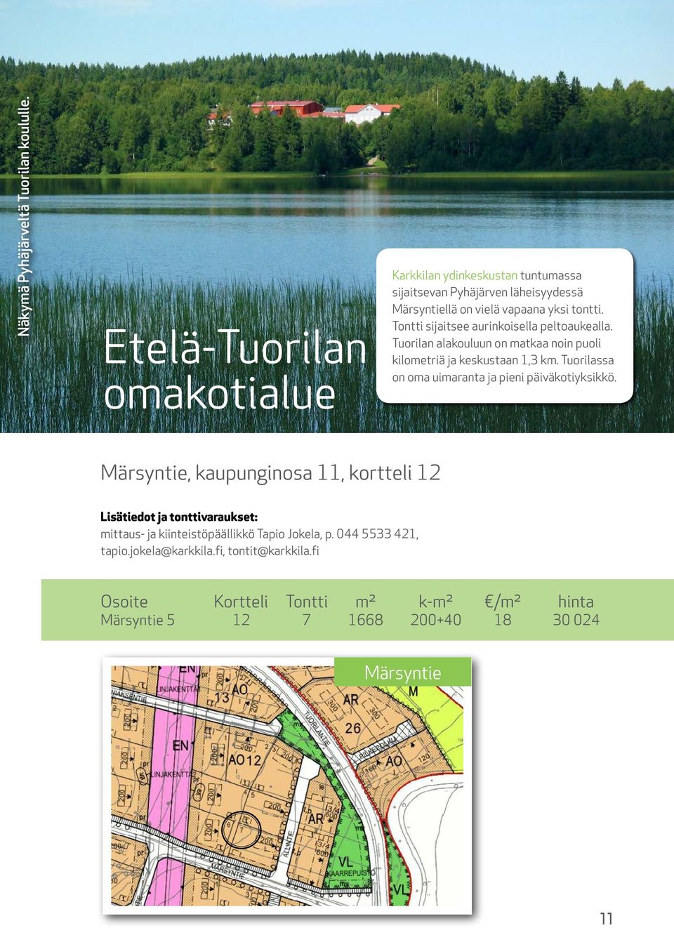 Tontti sijaitsee aurinkoisella peltoaukealla. Tuorilan alakouluun on matkaa noin puoli kilometriä ja keskustaan 1,3 km.