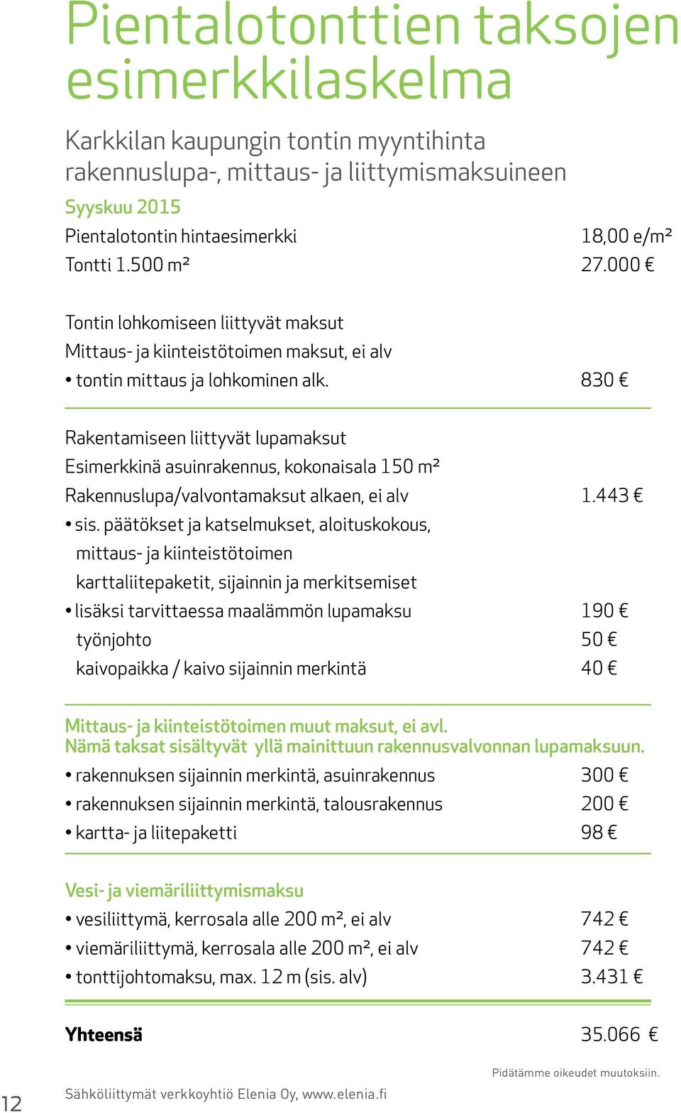 830 Rakentamiseen liittyvät lupamaksut Esimerkkinä asuinrakennus, kokonaisala 150 m² Rakennuslupa/valvontamaksut alkaen, ei alv 1.443 sis.