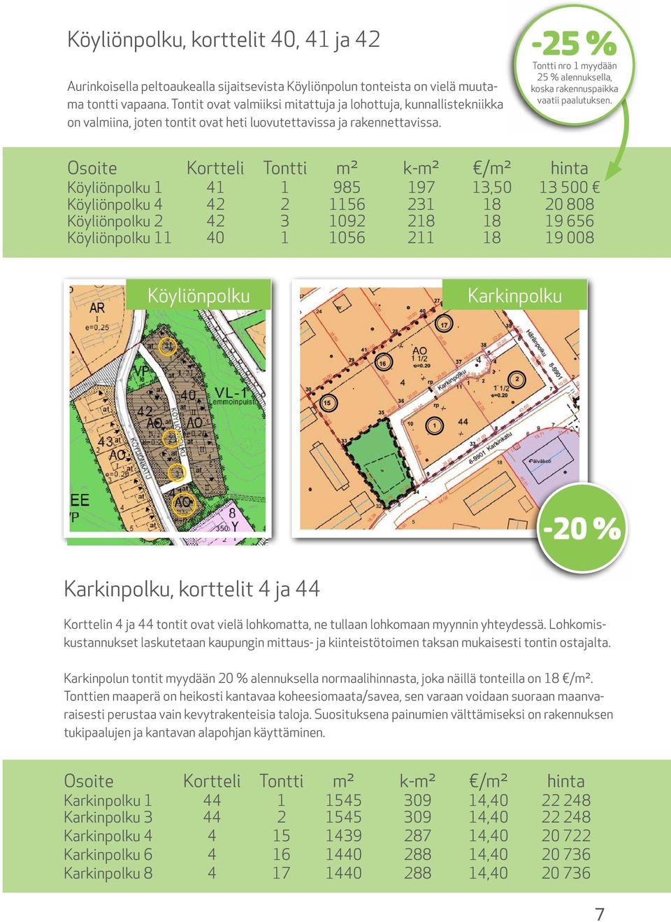 Tontti nro 1 myydään 25 % alennuksella, koska rakennuspaikka vaatii paalutuksen.