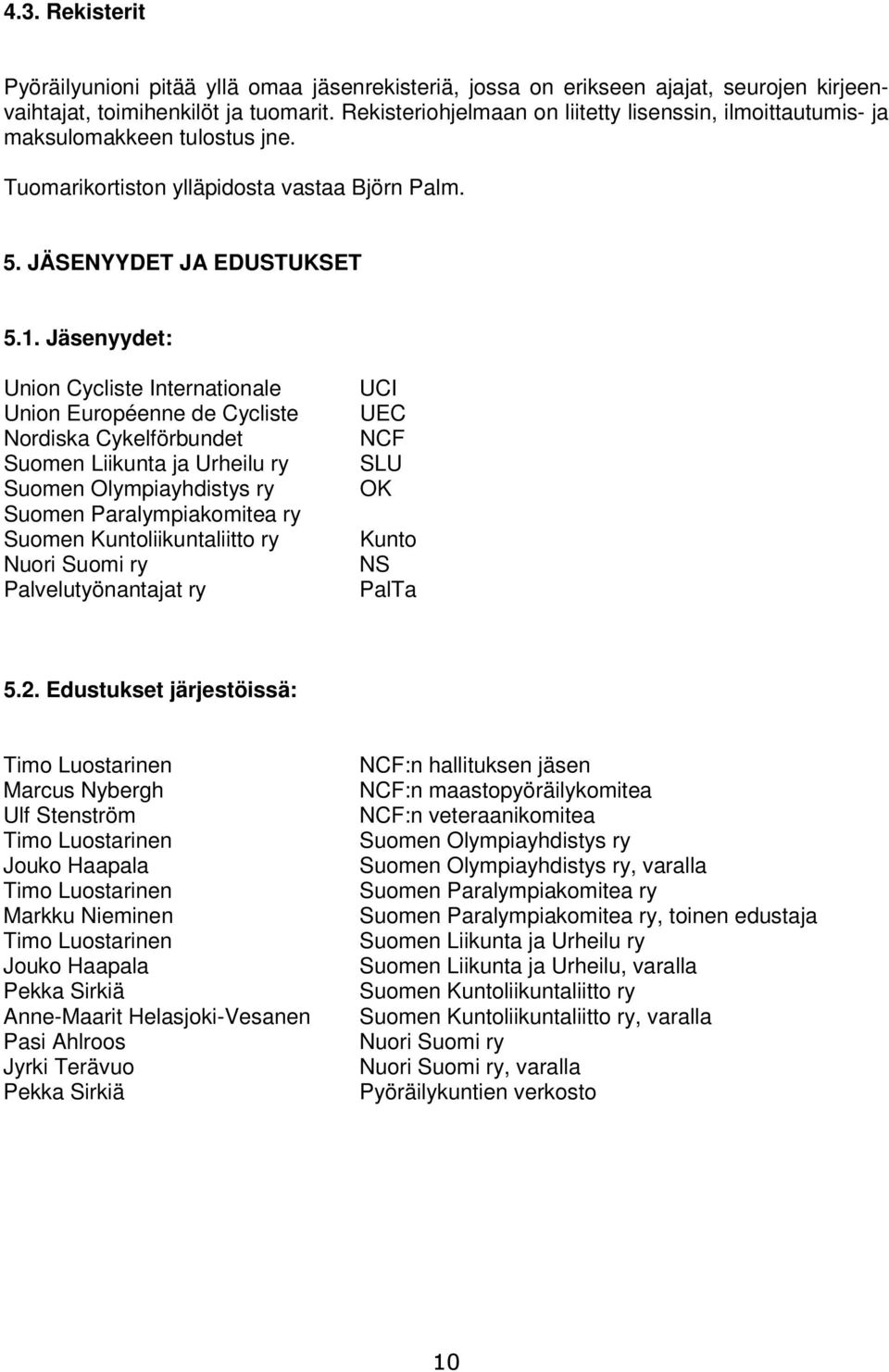 Jäsenyydet: Union Cycliste Internationale Union Européenne de Cycliste Nordiska Cykelförbundet Suomen Liikunta ja Urheilu ry Suomen Olympiayhdistys ry Suomen Paralympiakomitea ry Suomen