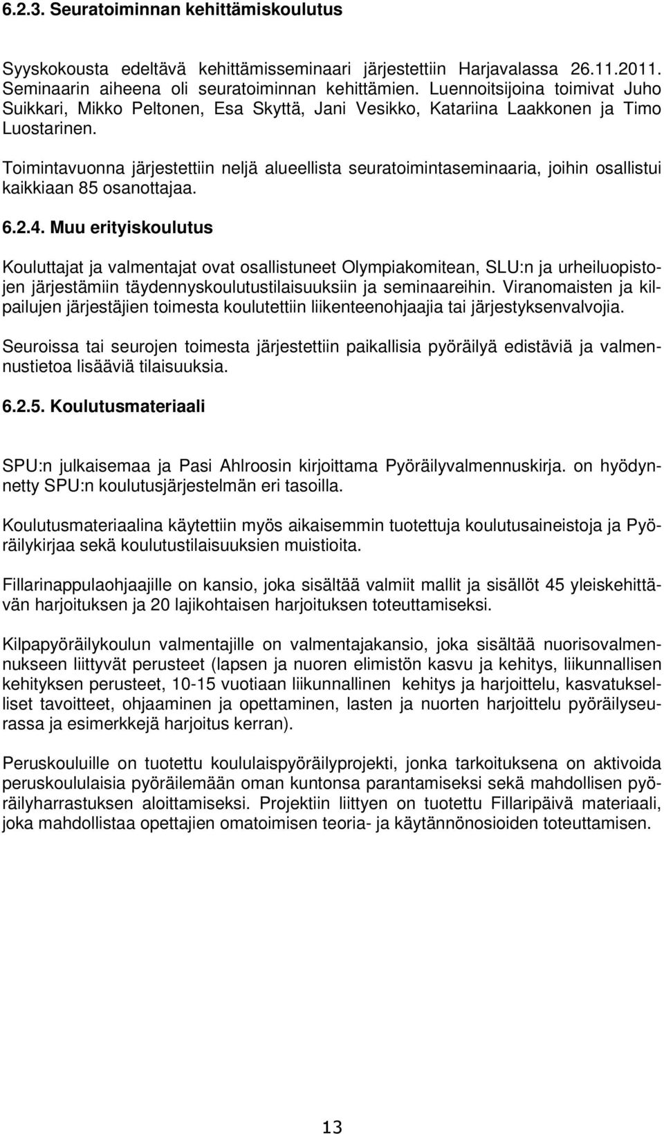 Toimintavuonna järjestettiin neljä alueellista seuratoimintaseminaaria, joihin osallistui kaikkiaan 85 osanottajaa. 6.2.4.