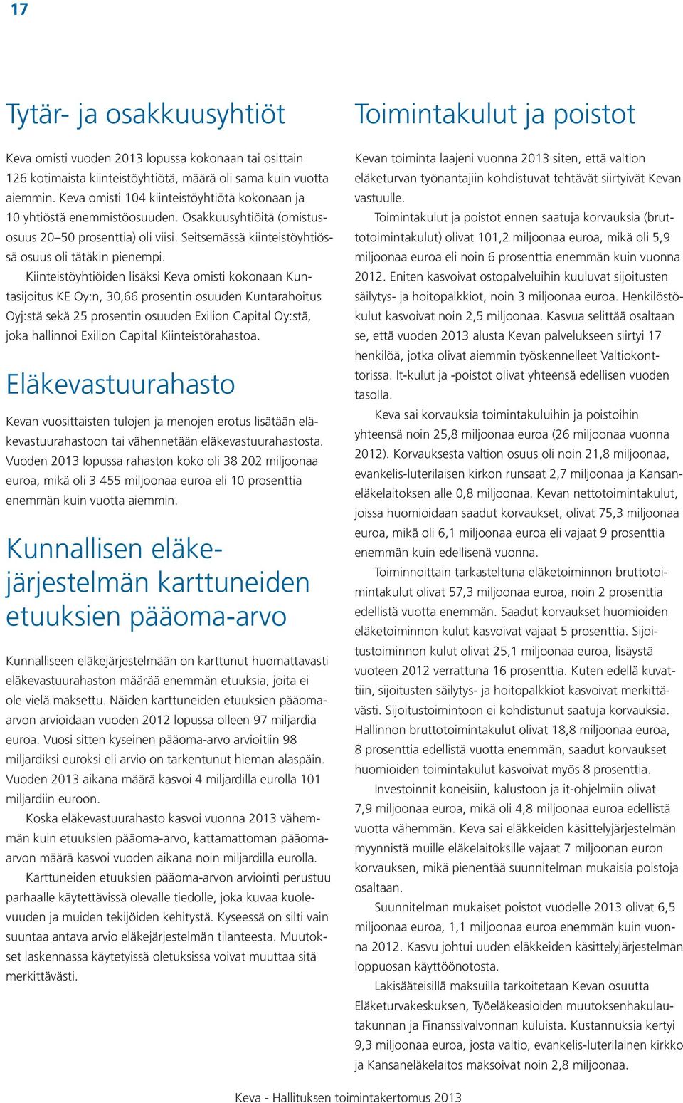 Kiinteistöyhtiöiden lisäksi Keva omisti kokonaan Kuntasijoitus KE Oy:n, 30,66 prosentin osuuden Kuntarahoitus Oyj:stä sekä 25 prosentin osuuden Exilion Capital Oy:stä, joka hallinnoi Exilion Capital