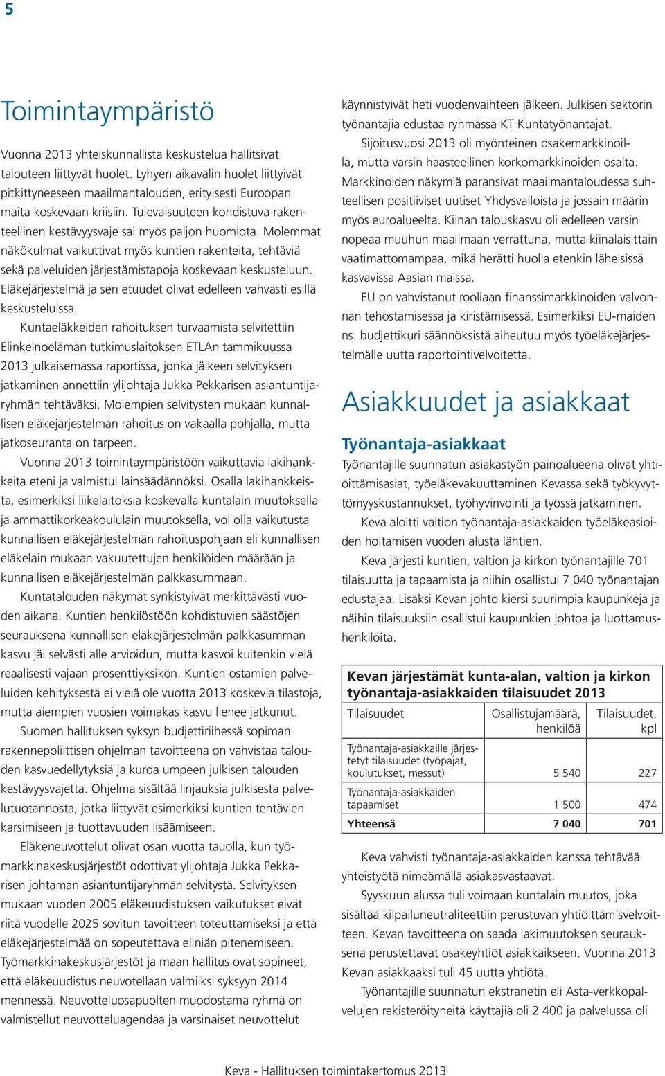 Molemmat näkökulmat vaikuttivat myös kuntien rakenteita, tehtäviä sekä palveluiden järjestämistapoja koskevaan keskusteluun.