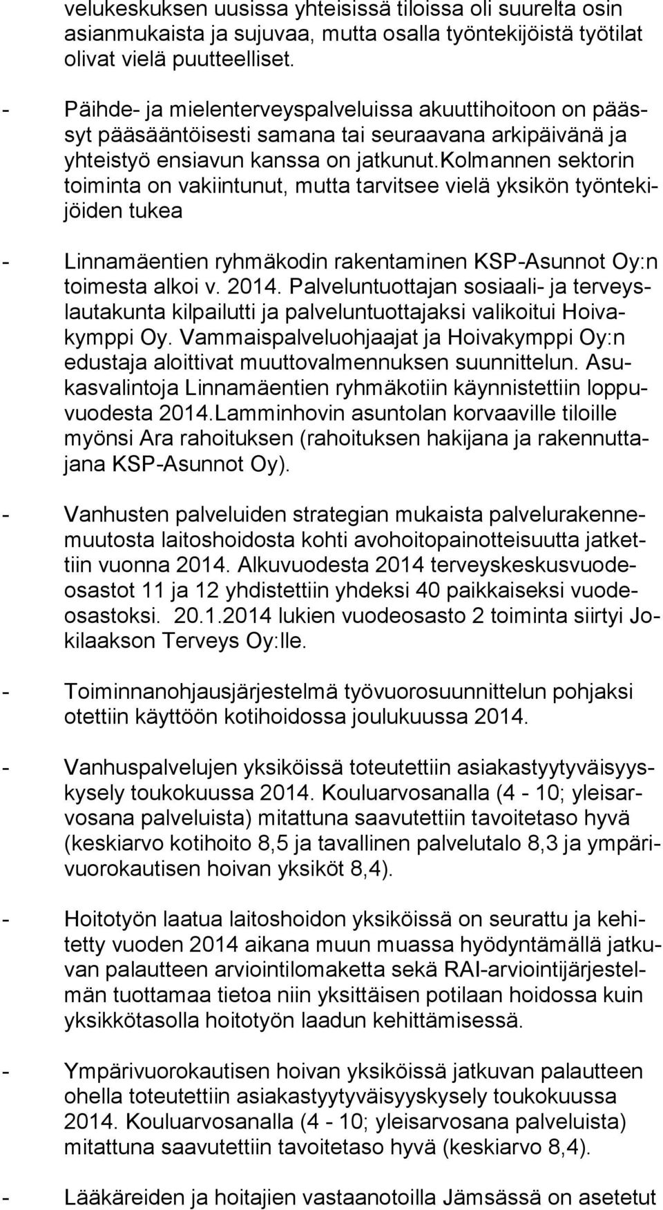 kolmannen sektorin toi min ta on vakiintunut, mutta tarvitsee vielä yksikön työn te kijöi den tukea - Linnamäentien ryhmäkodin rakentaminen KSP-Asunnot Oy:n toi mes ta alkoi v. 2014.